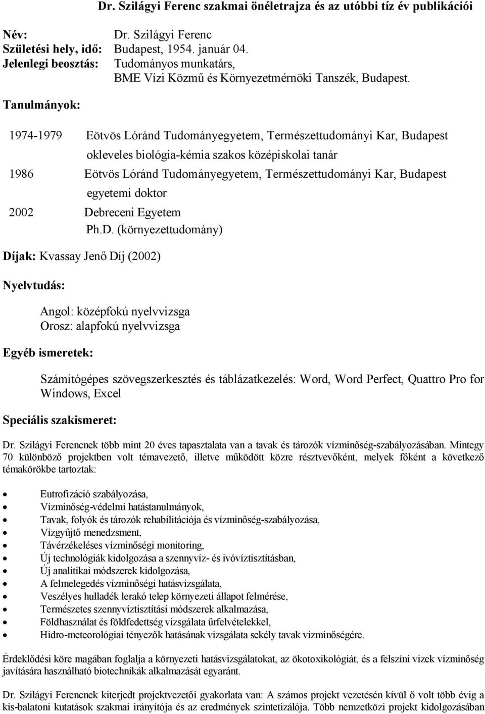 Tanulmányok: 1974-1979 Eötvös Lóránd Tudományegyetem, Természettudományi Kar, okleveles biológia-kémia szakos középiskolai tanár 1986 Eötvös Lóránd Tudományegyetem, Természettudományi Kar, egyetemi