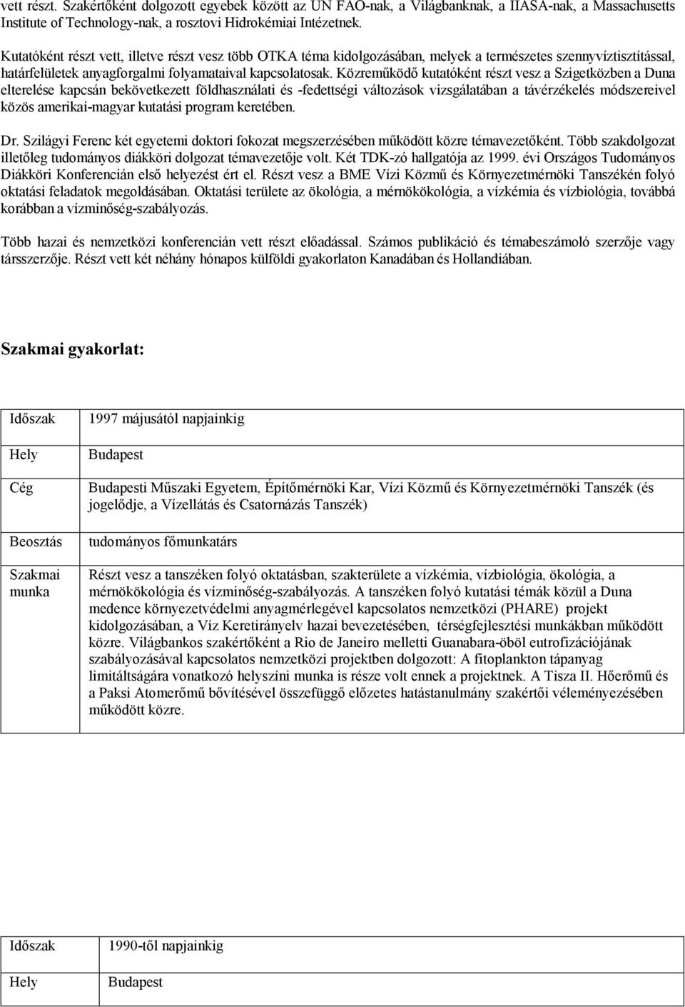 Közreműködő kutatóként részt vesz a Szigetközben a Duna elterelése kapcsán bekövetkezett földhasználati és -fedettségi változások vizsgálatában a távérzékelés módszereivel közös amerikai-magyar