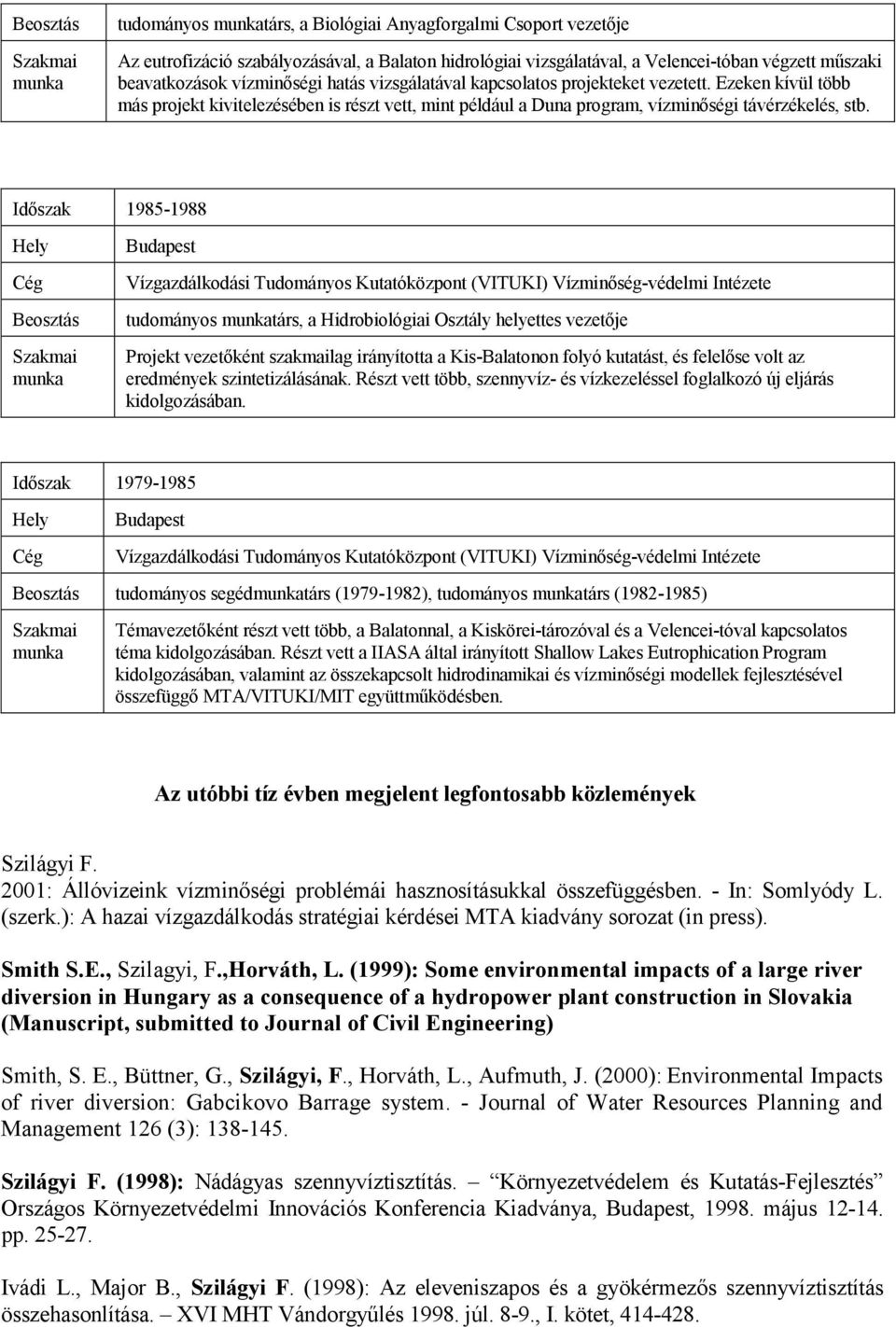 Időszak 1985-1988 tudományos társ, a Hidrobiológiai Osztály helyettes vezetője Projekt vezetőként szakmailag irányította a Kis-Balatonon folyó kutatást, és felelőse volt az eredmények