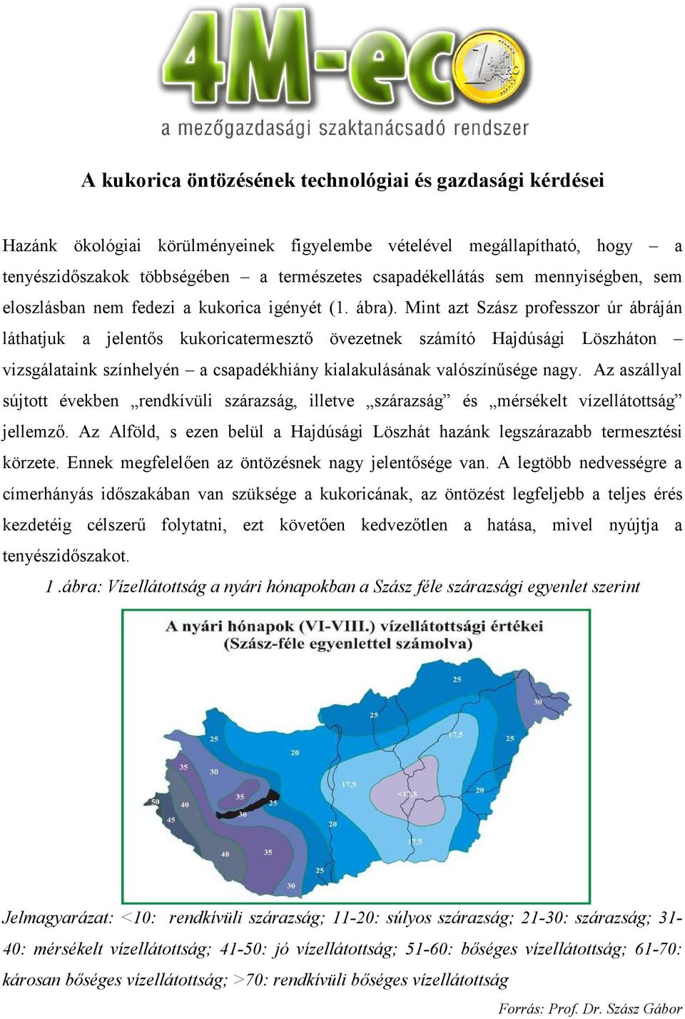 Mint azt Szász professzor úr ábráján láthatjuk a jelentős kukoricatermesztő övezetnek számító Hajdúsági Löszháton vizsgálataink színhelyén a csapadékhiány kialakulásának valószínűsége nagy.