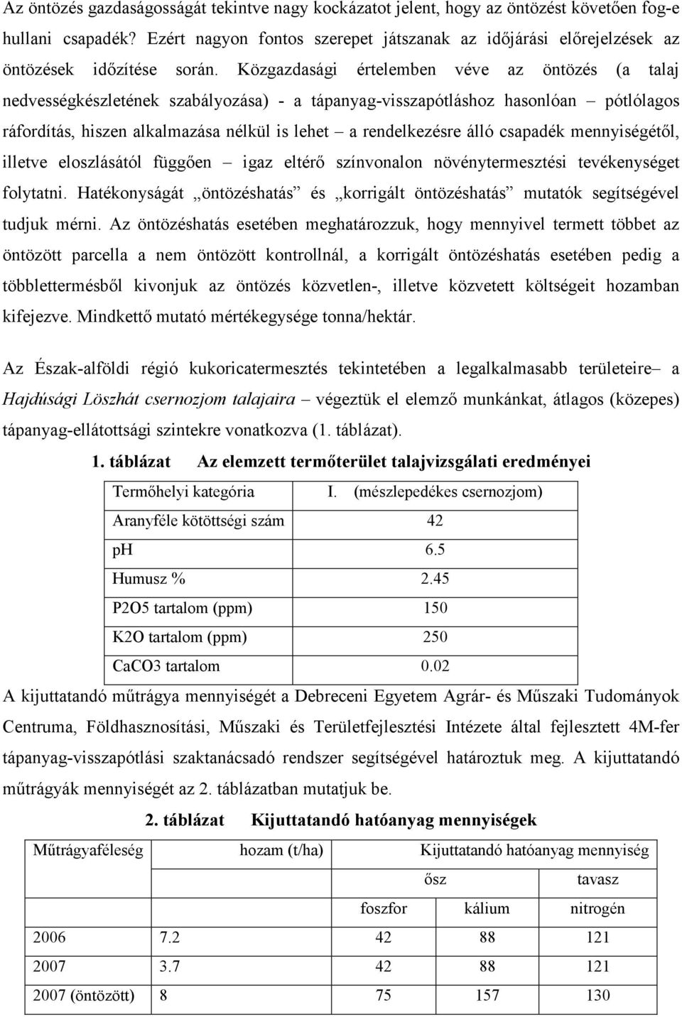 Közgazdasági értelemben véve az öntözés (a talaj nedvességkészletének szabályozása) - a tápanyag-visszapótláshoz hasonlóan pótlólagos ráfordítás, hiszen alkalmazása nélkül is lehet a rendelkezésre