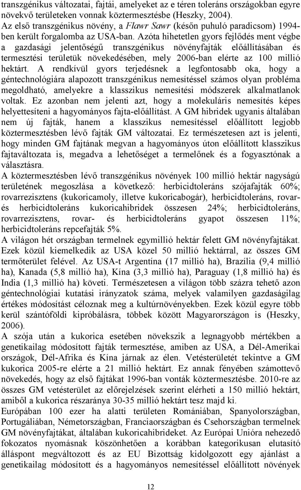 Azóta hihetetlen gyors fejlődés ment végbe a gazdasági jelentőségű transzgénikus növényfajták előállításában és termesztési területük növekedésében, mely 2006-ban elérte az 100 millió hektárt.