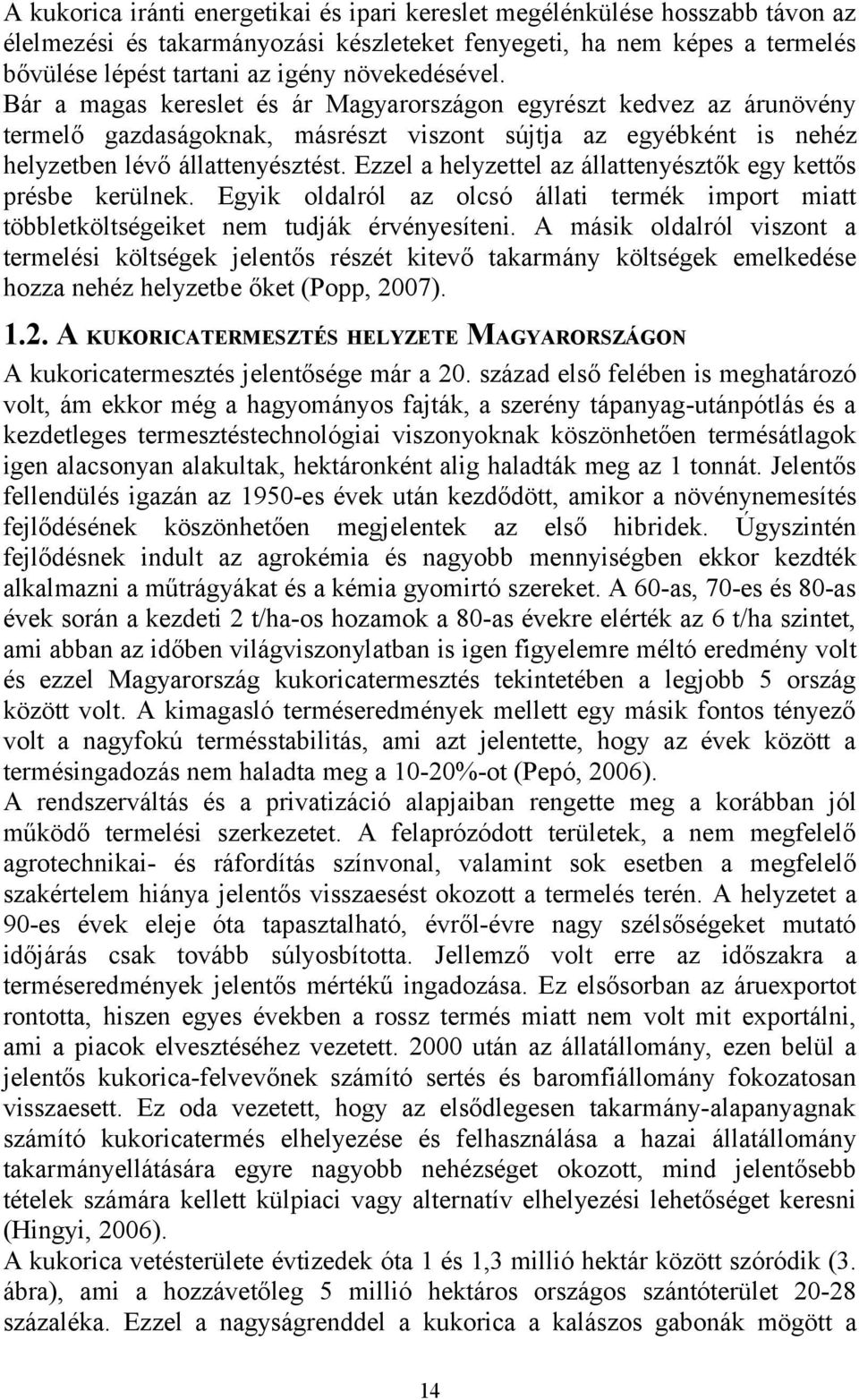 Ezzel a helyzettel az állattenyésztők egy kettős présbe kerülnek. Egyik oldalról az olcsó állati termék import miatt többletköltségeiket nem tudják érvényesíteni.