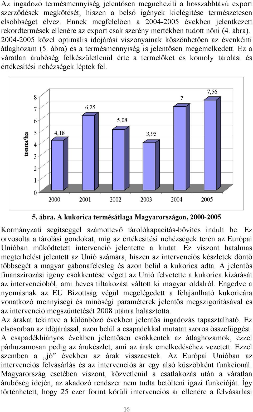 2004-2005 közel optimális időjárási viszonyainak köszönhetően az évenkénti átlaghozam (5. ábra) és a termésmennyiség is jelentősen megemelkedett.