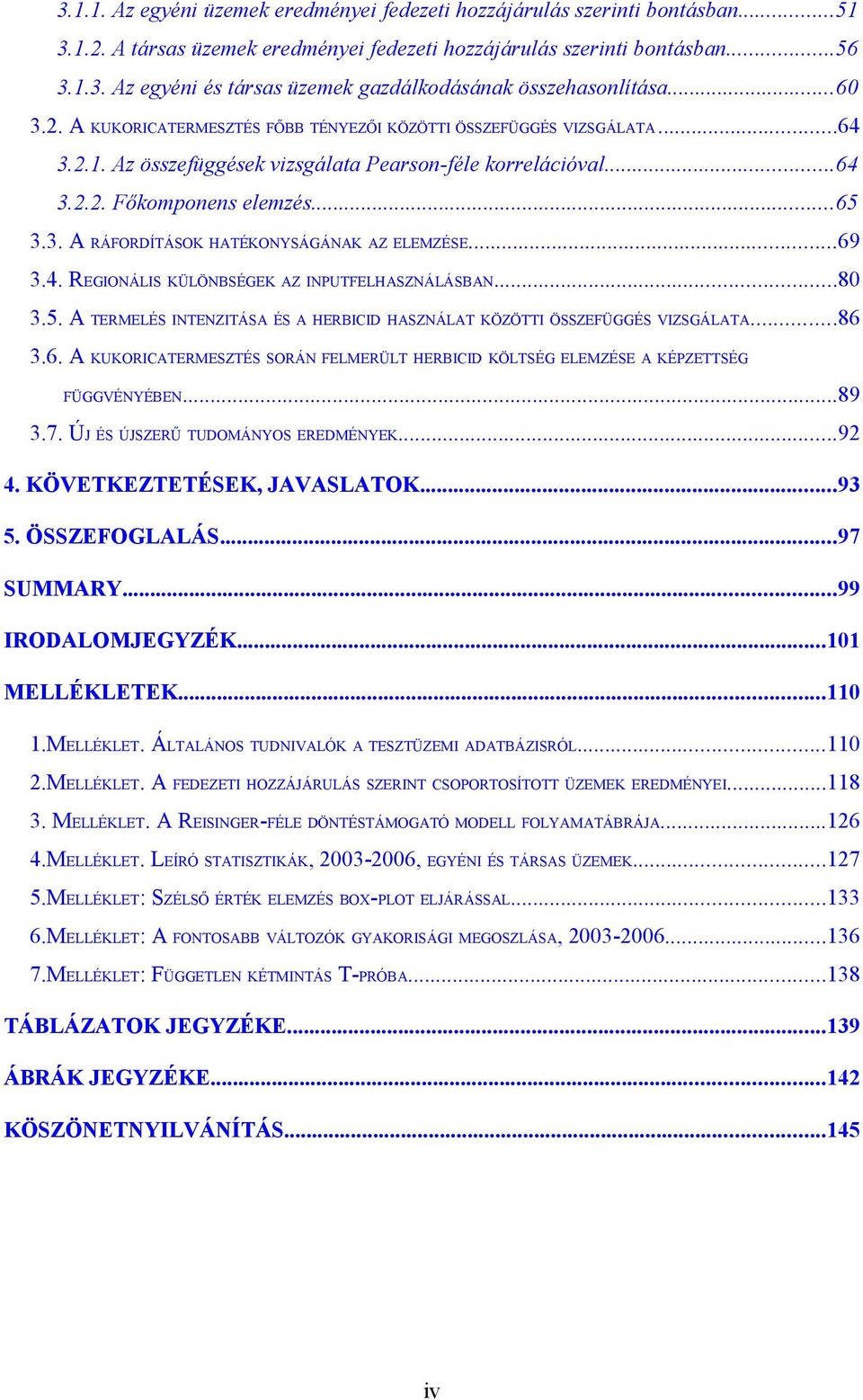 ..69 3.4. REGIONÁLIS KÜLÖNBSÉGEK AZ INPUTFELHASZNÁLÁSBAN...80 3.5. A TERMELÉS INTENZITÁSA ÉS A HERBICID HASZNÁLAT KÖZÖTTI ÖSSZEFÜGGÉS VIZSGÁLATA...86 3.6. A KUKORICATERMESZTÉS SORÁN FELMERÜLT HERBICID KÖLTSÉG ELEMZÉSE A KÉPZETTSÉG FÜGGVÉNYÉBEN.