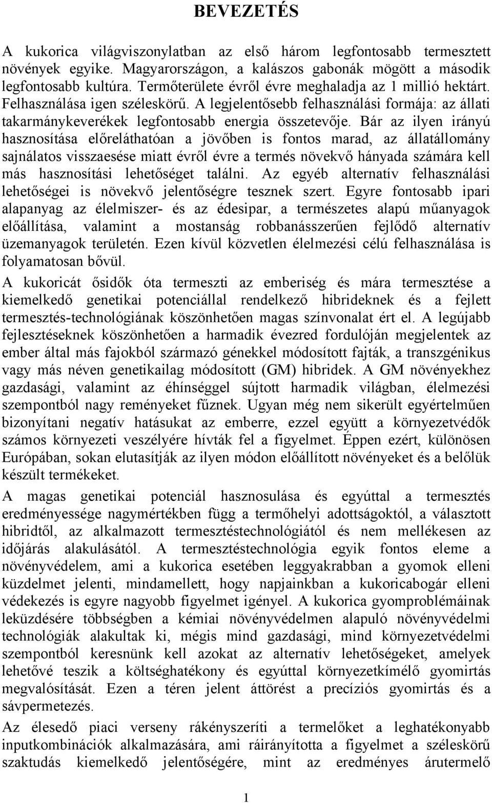 Bár az ilyen irányú hasznosítása előreláthatóan a jövőben is fontos marad, az állatállomány sajnálatos visszaesése miatt évről évre a termés növekvő hányada számára kell más hasznosítási lehetőséget