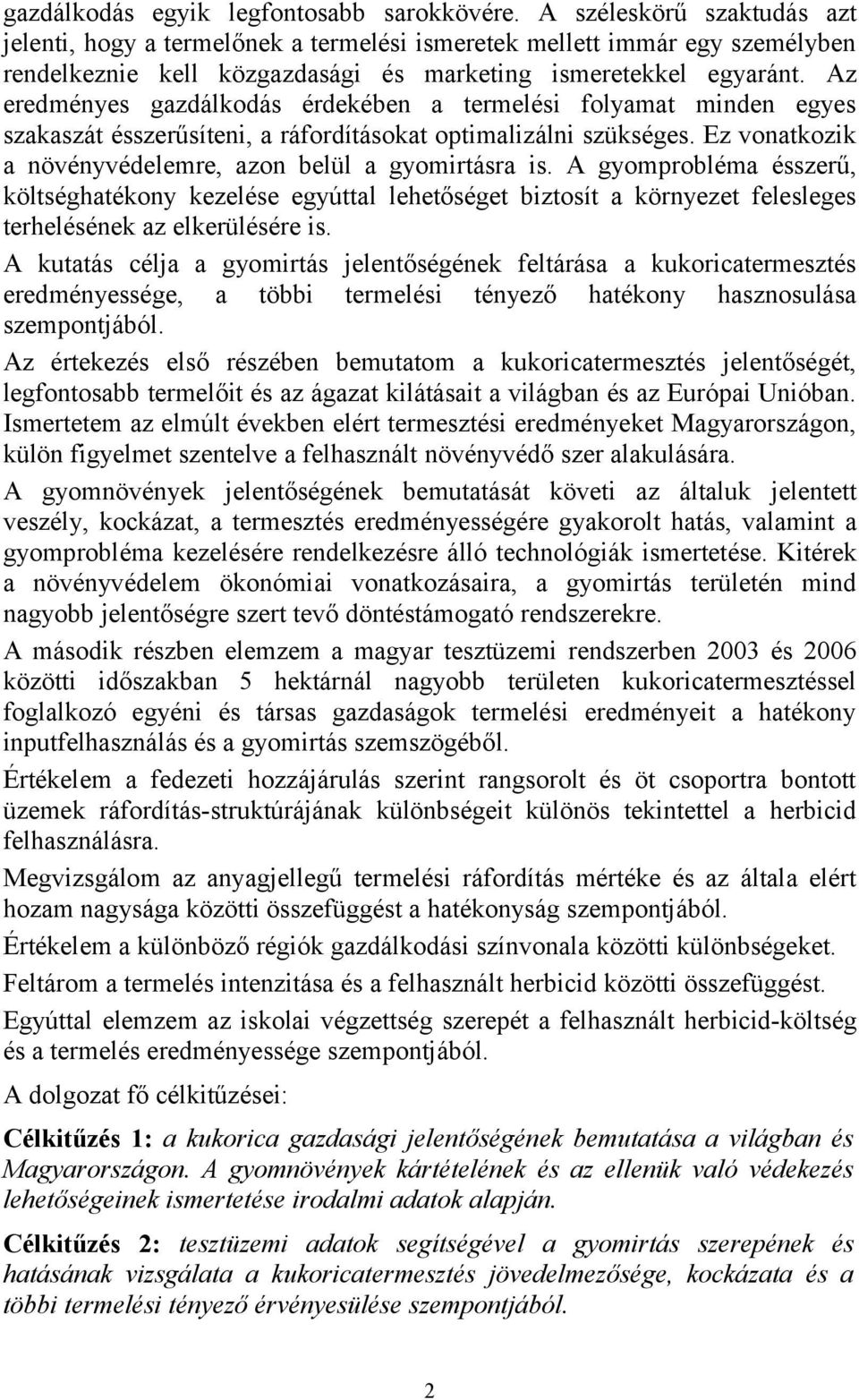 Az eredményes gazdálkodás érdekében a termelési folyamat minden egyes szakaszát ésszerűsíteni, a ráfordításokat optimalizálni szükséges. Ez vonatkozik a növényvédelemre, azon belül a gyomirtásra is.