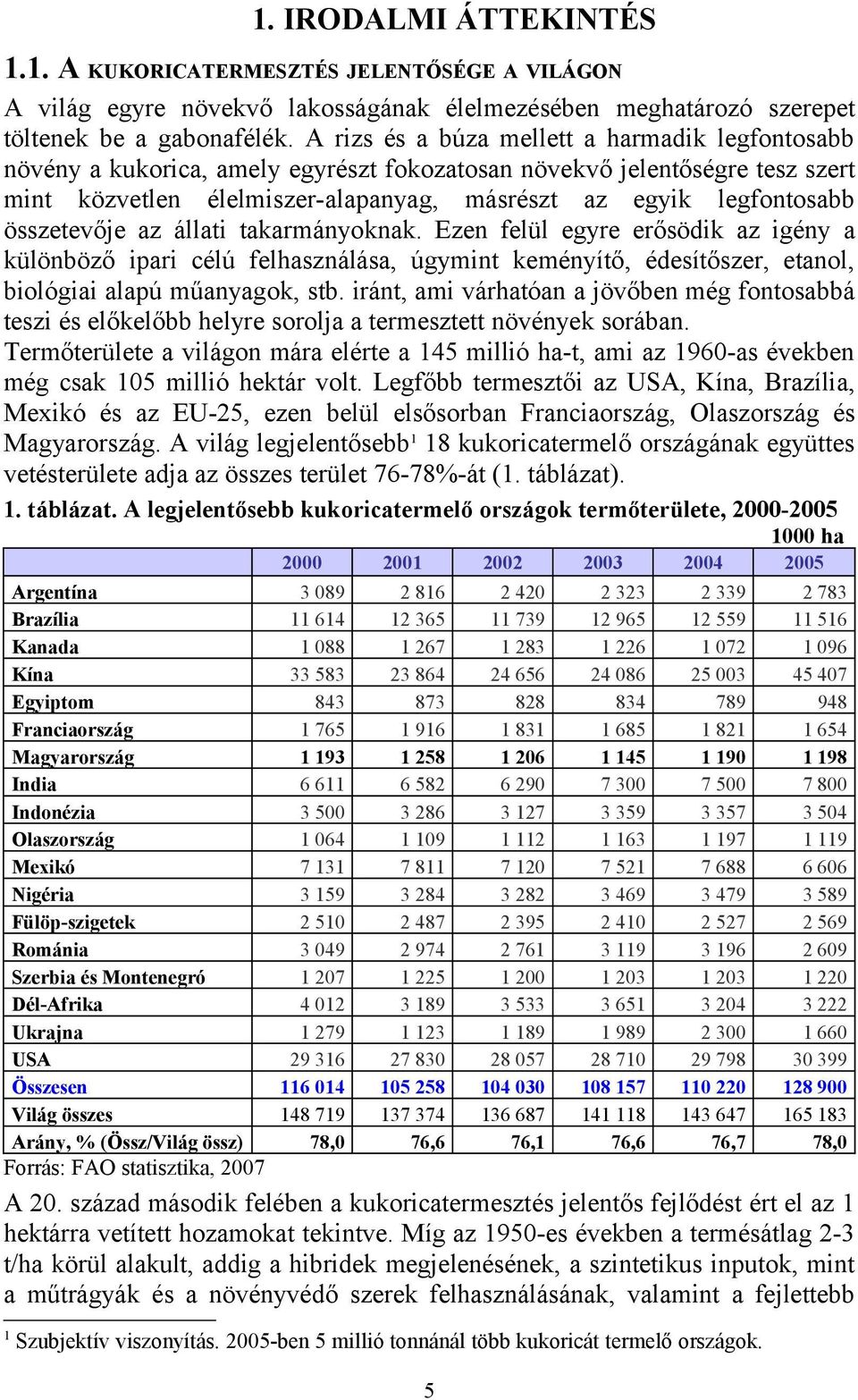 összetevője az állati takarmányoknak. Ezen felül egyre erősödik az igény a különböző ipari célú felhasználása, úgymint keményítő, édesítőszer, etanol, biológiai alapú műanyagok, stb.