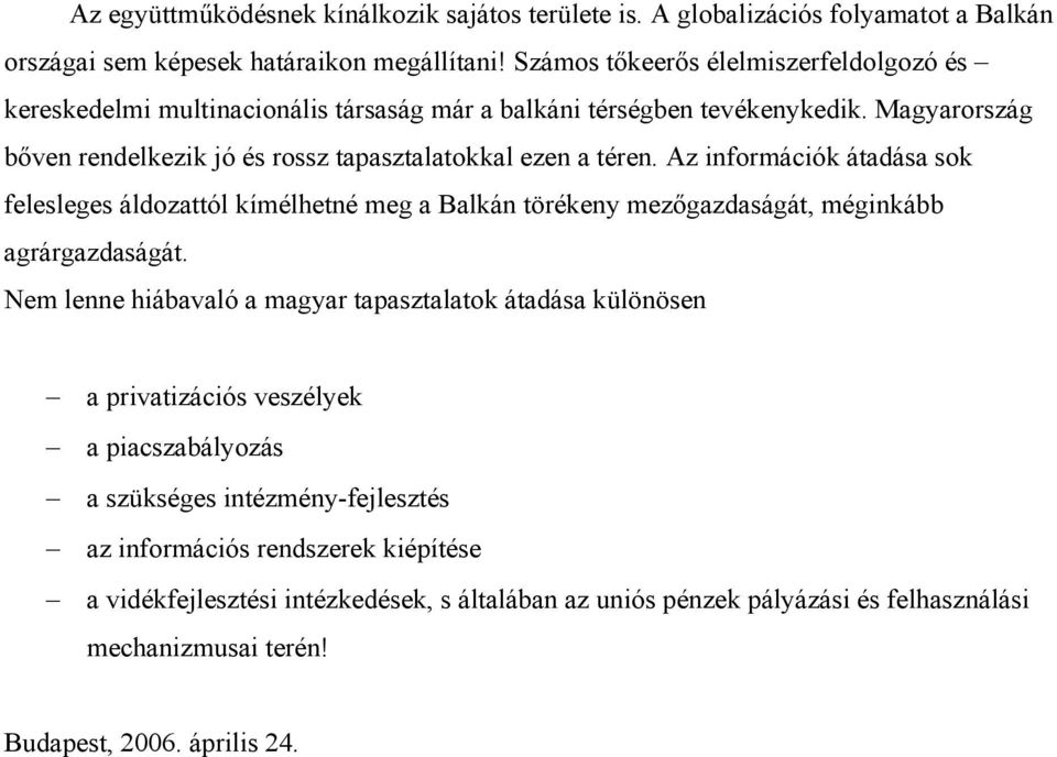 Az információk átadása sok felesleges áldozattól kímélhetné meg a Balkán törékeny mezőgazdaságát, méginkább agrárgazdaságát.