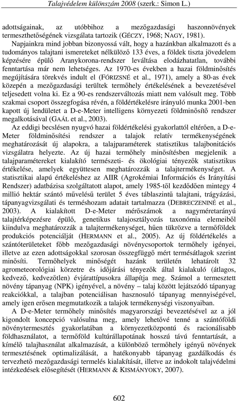 elodázhatatlan, további fenntartása már nem lehetséges. Az 1970-es években a hazai földminősítés megújítására törekvés indult el (FÓRIZSNÉ et al.