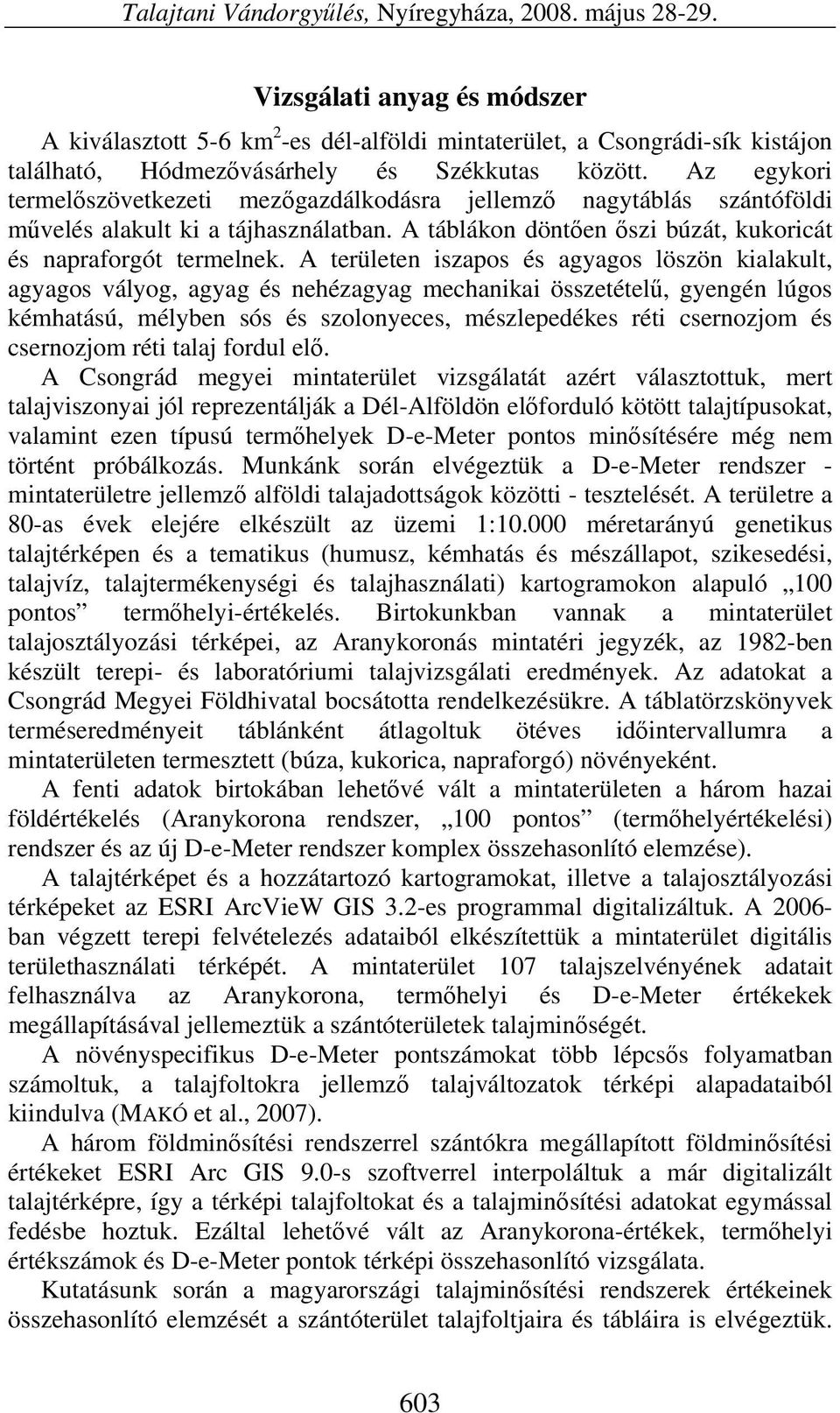 Az egykori termelőszövetkezeti mezőgazdálkodásra jellemző nagytáblás szántóföldi művelés alakult ki a tájhasználatban. A táblákon döntően őszi búzát, kukoricát és napraforgót termelnek.