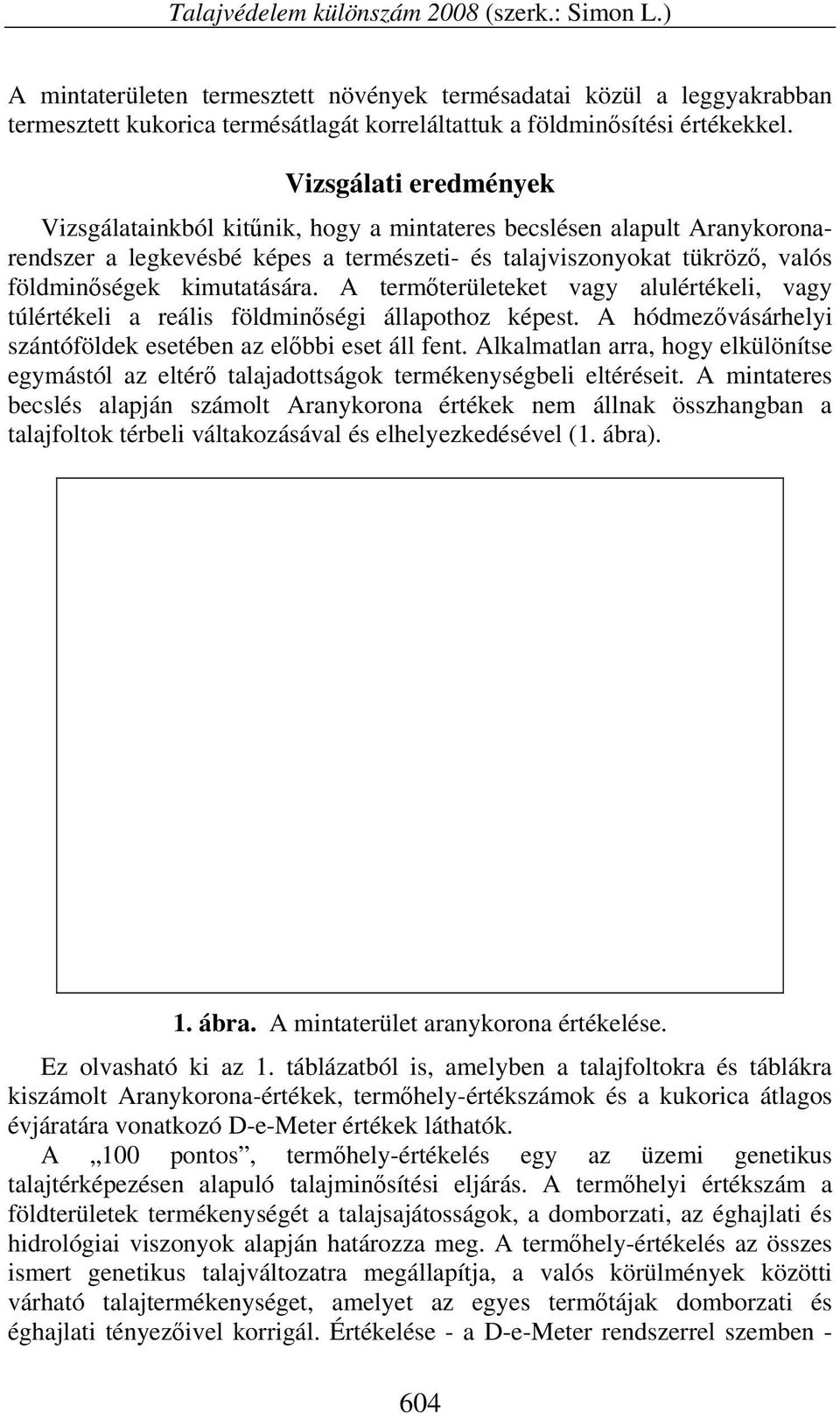 A termőterületeket vagy alulértékeli, vagy túlértékeli a reális földminőségi állapothoz képest. A hódmezővásárhelyi szántóföldek esetében az előbbi eset áll fent.