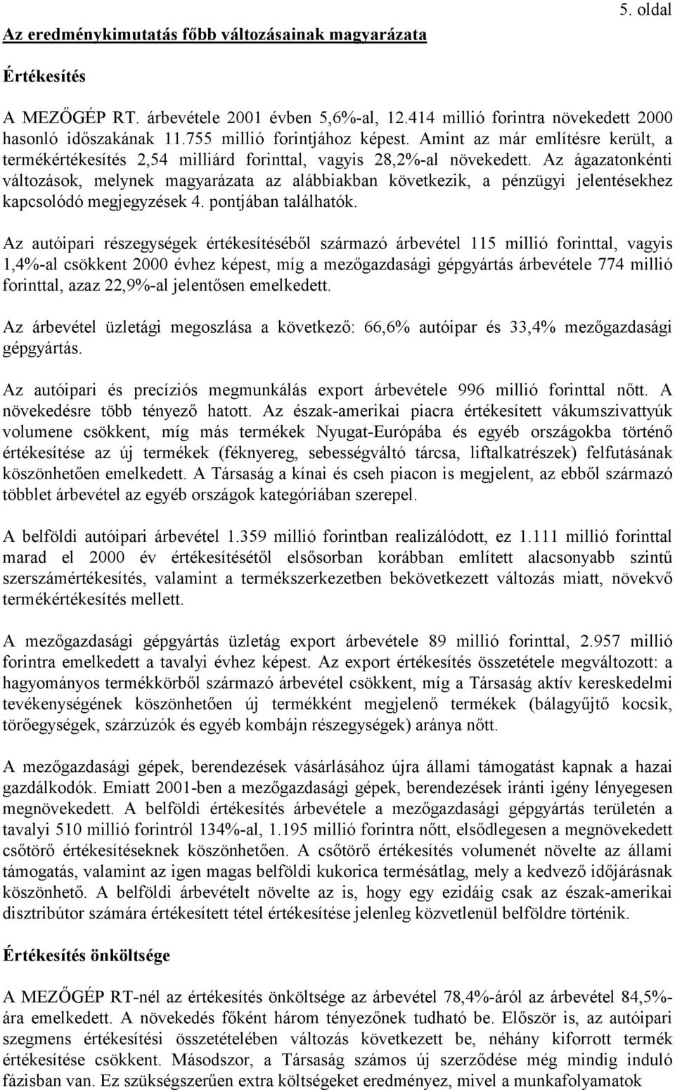 Az ágazatonkénti változások, melynek magyarázata az alábbiakban következik, a pénzügyi jelentésekhez kapcsolódó megjegyzések 4. pontjában találhatók.