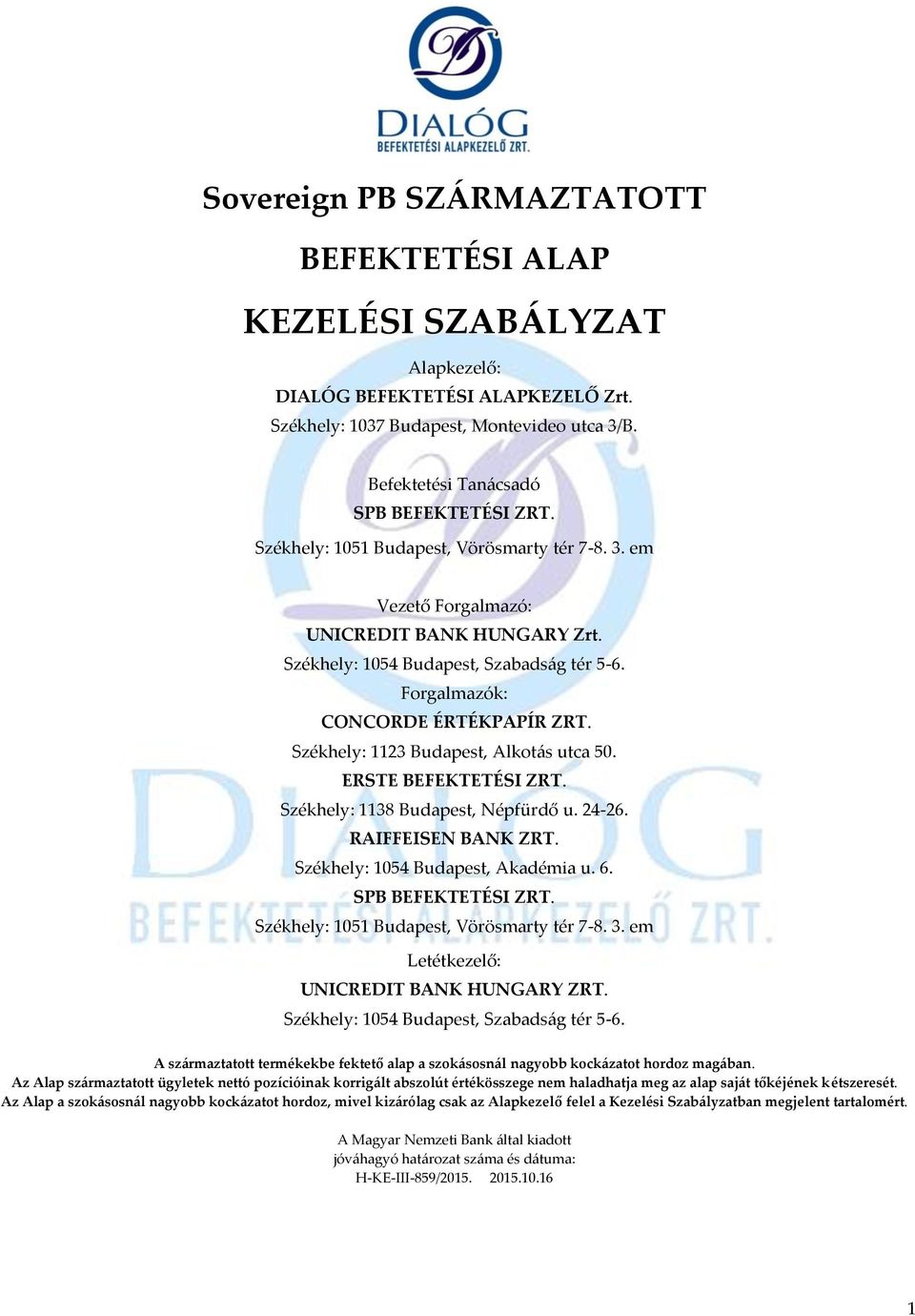 Székhely: 1123 Budapest, Alkotás utca 50. ERSTE BEFEKTETÉSI ZRT. Székhely: 1138 Budapest, Népfürdő u. 24-26. RAIFFEISEN BANK ZRT. Székhely: 1054 Budapest, Akadémia u. 6. SPB BEFEKTETÉSI ZRT.