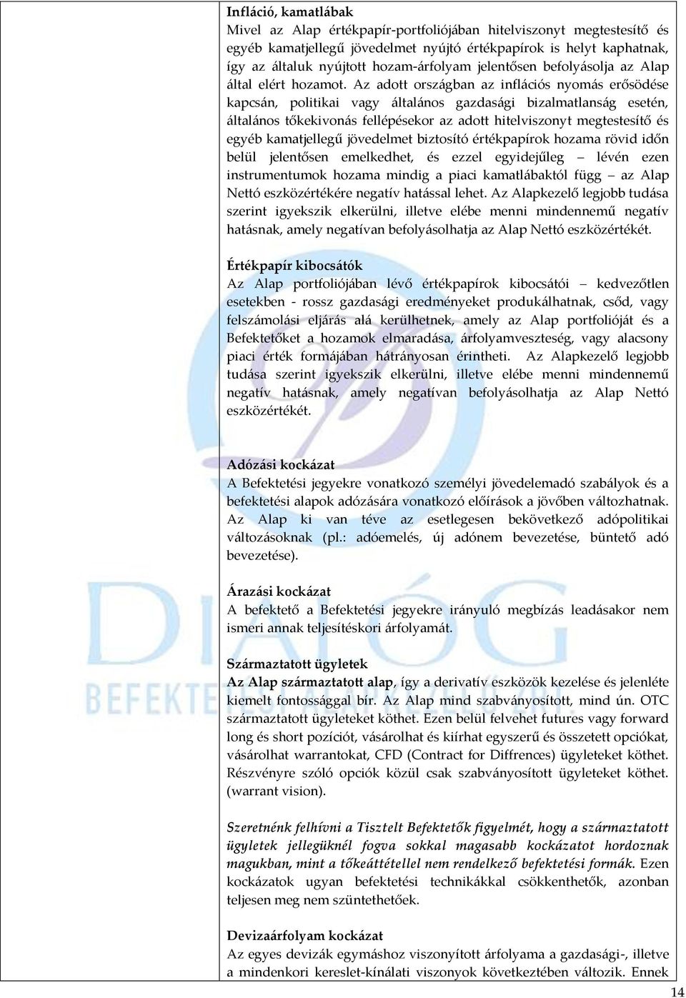 Az adott országban az inflációs nyomás erősödése kapcsán, politikai vagy általános gazdasági bizalmatlanság esetén, általános tőkekivonás fellépésekor az adott hitelviszonyt megtestesítő és egyéb