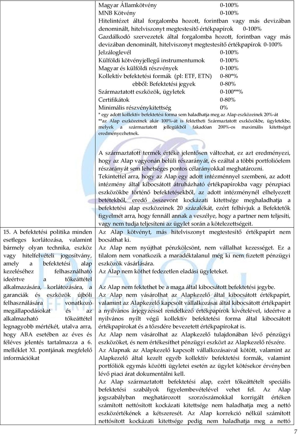 részvények 0-100% Kollektív befektetési formák (pl: ETF, ETN) 0-80*% ebből: Befektetési jegyek 0-80% Származtatott eszközök, ügyletek 0-100**% Certifikátok 0-80% Minimális részvénykitettség 0% * egy