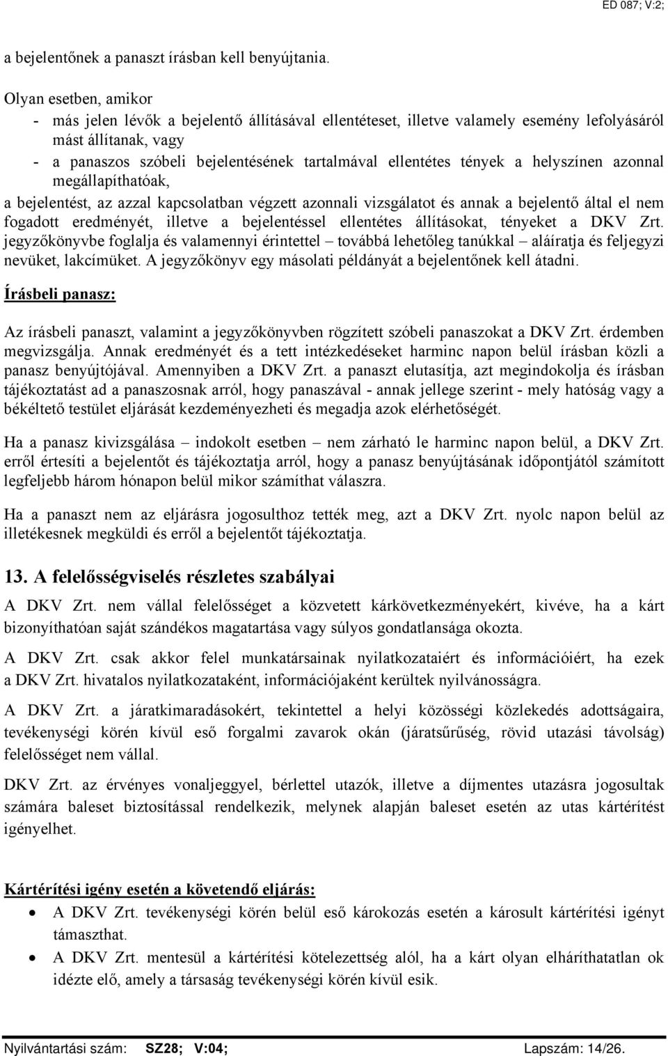 tények a helyszínen azonnal megállapíthatóak, a bejelentést, az azzal kapcsolatban végzett azonnali vizsgálatot és annak a bejelentő által el nem fogadott eredményét, illetve a bejelentéssel