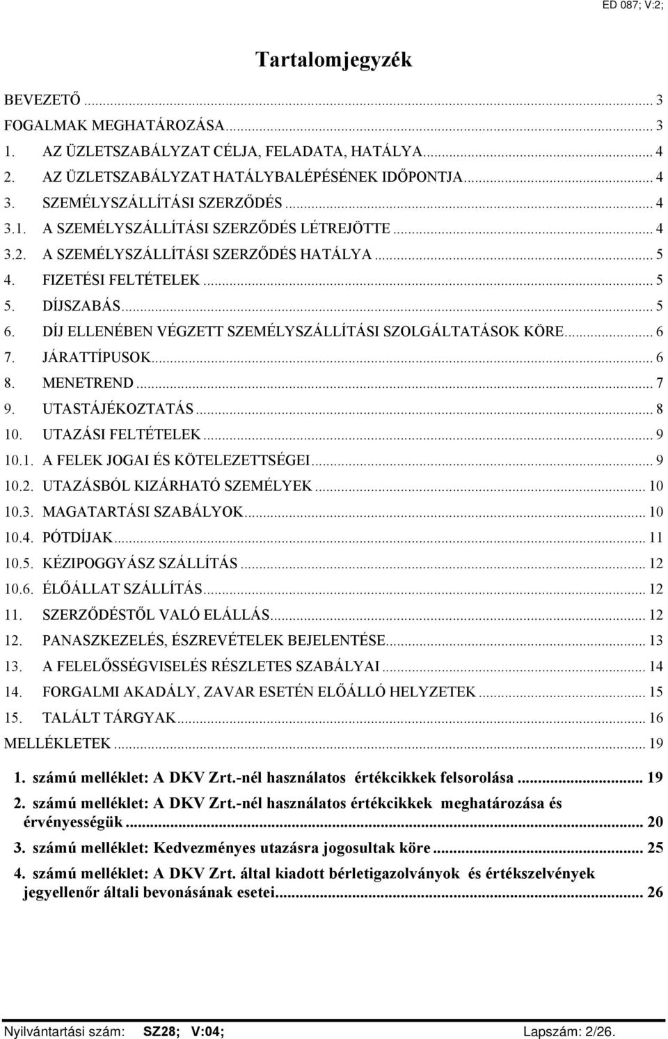 DÍJ ELLENÉBEN VÉGZETT SZEMÉLYSZÁLLÍTÁSI SZOLGÁLTATÁSOK KÖRE... 6 7. JÁRATTÍPUSOK... 6 8. MENETREND... 7 9. UTASTÁJÉKOZTATÁS... 8 10. UTAZÁSI FELTÉTELEK... 9 10.1. A FELEK JOGAI ÉS KÖTELEZETTSÉGEI.