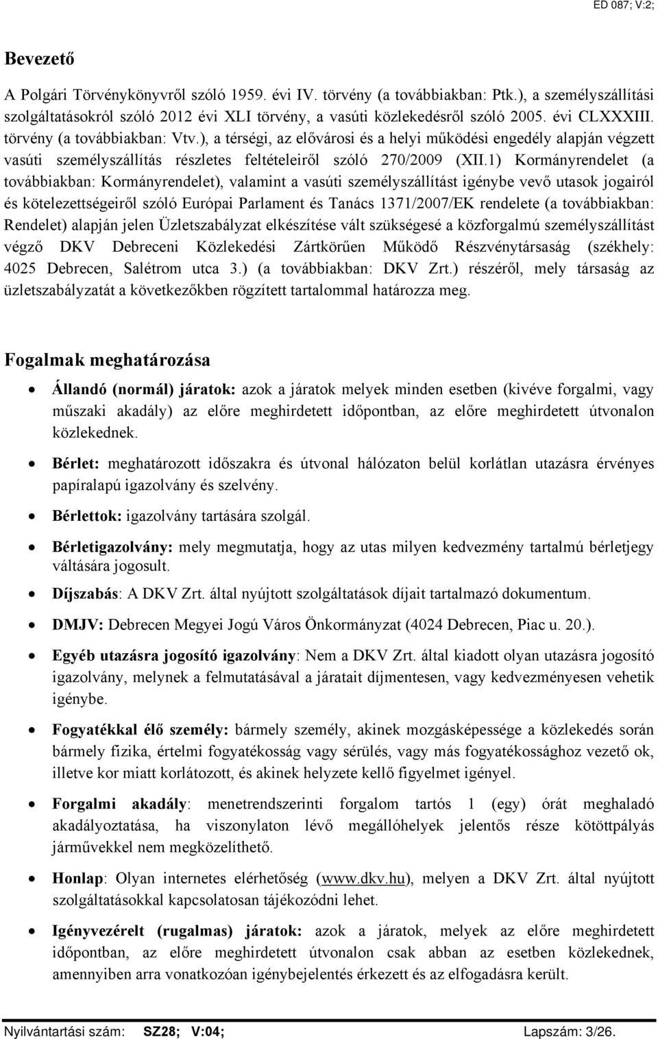 1) Kormányrendelet (a továbbiakban: Kormányrendelet), valamint a vasúti személyszállítást igénybe vevő utasok jogairól és kötelezettségeiről szóló Európai Parlament és Tanács 1371/2007/EK rendelete