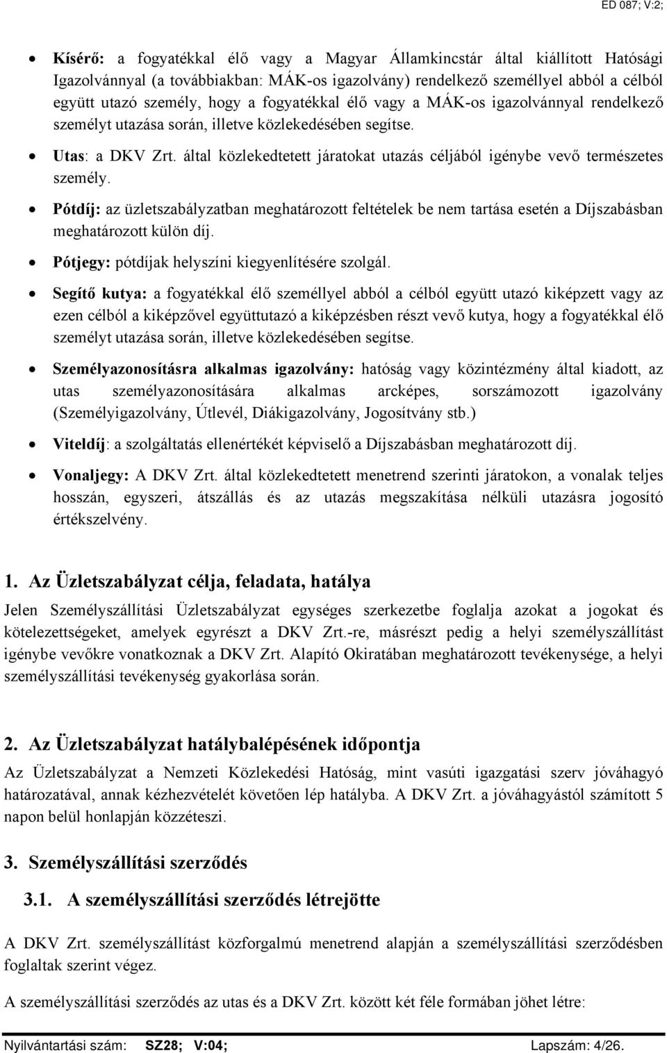 által közlekedtetett járatokat utazás céljából igénybe vevő természetes személy. Pótdíj: az üzletszabályzatban meghatározott feltételek be nem tartása esetén a Díjszabásban meghatározott külön díj.