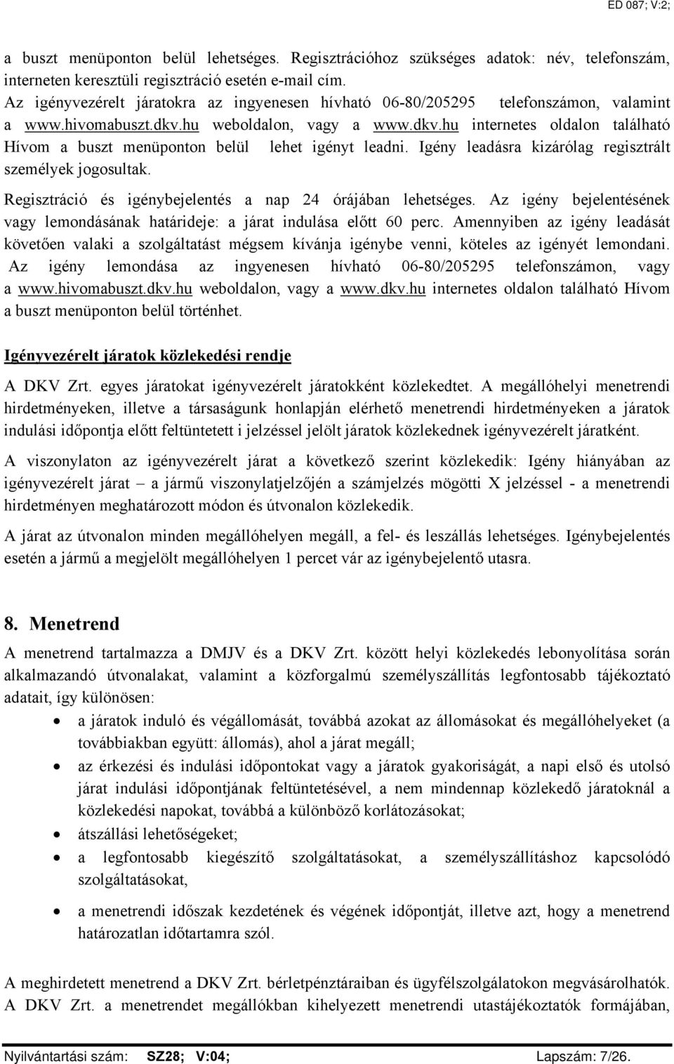 Igény leadásra kizárólag regisztrált személyek jogosultak. Regisztráció és igénybejelentés a nap 24 órájában lehetséges.