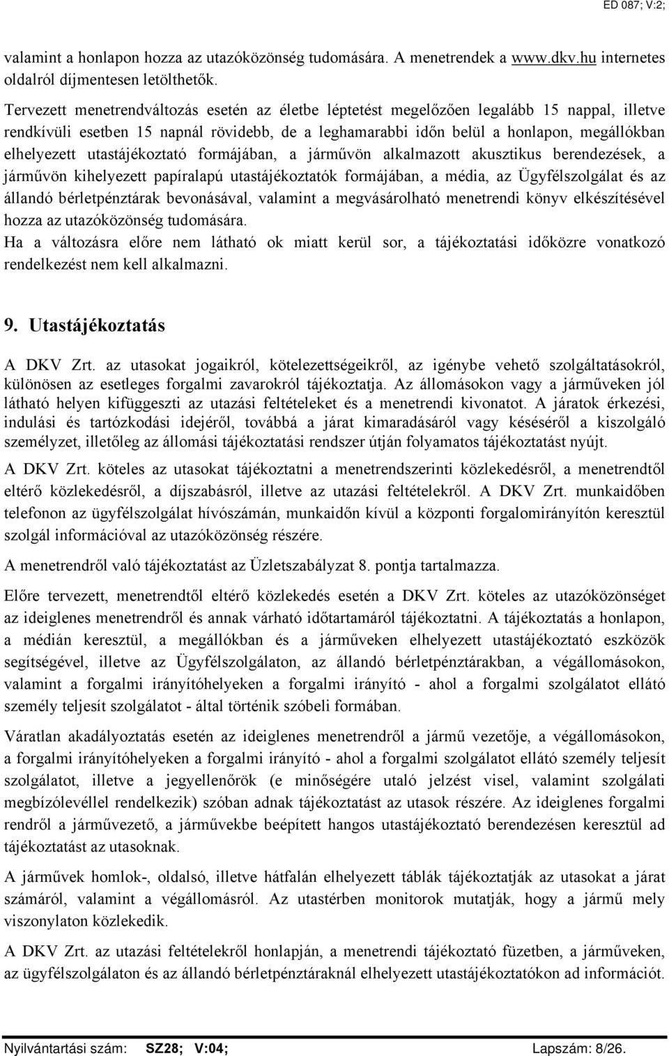 utastájékoztató formájában, a járművön alkalmazott akusztikus berendezések, a járművön kihelyezett papíralapú utastájékoztatók formájában, a média, az Ügyfélszolgálat és az állandó bérletpénztárak