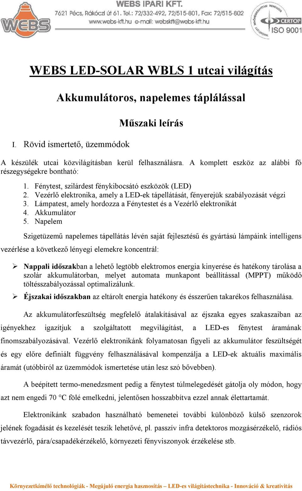 Lámpatest, amely hordozza a Fénytestet és a Vezérlő elektronikát 4. Akkumulátor 5.