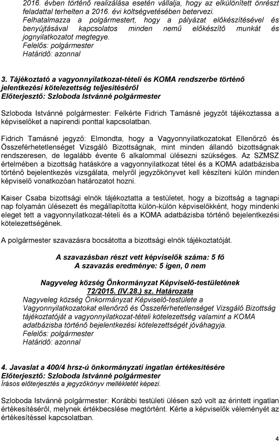 Tájékoztató a vagyonnyilatkozat-tételi és KOMA rendszerbe történő jelentkezési kötelezettség teljesítéséről Szloboda Istvánné polgármester: Felkérte Fidrich Tamásné jegyzőt tájékoztassa a
