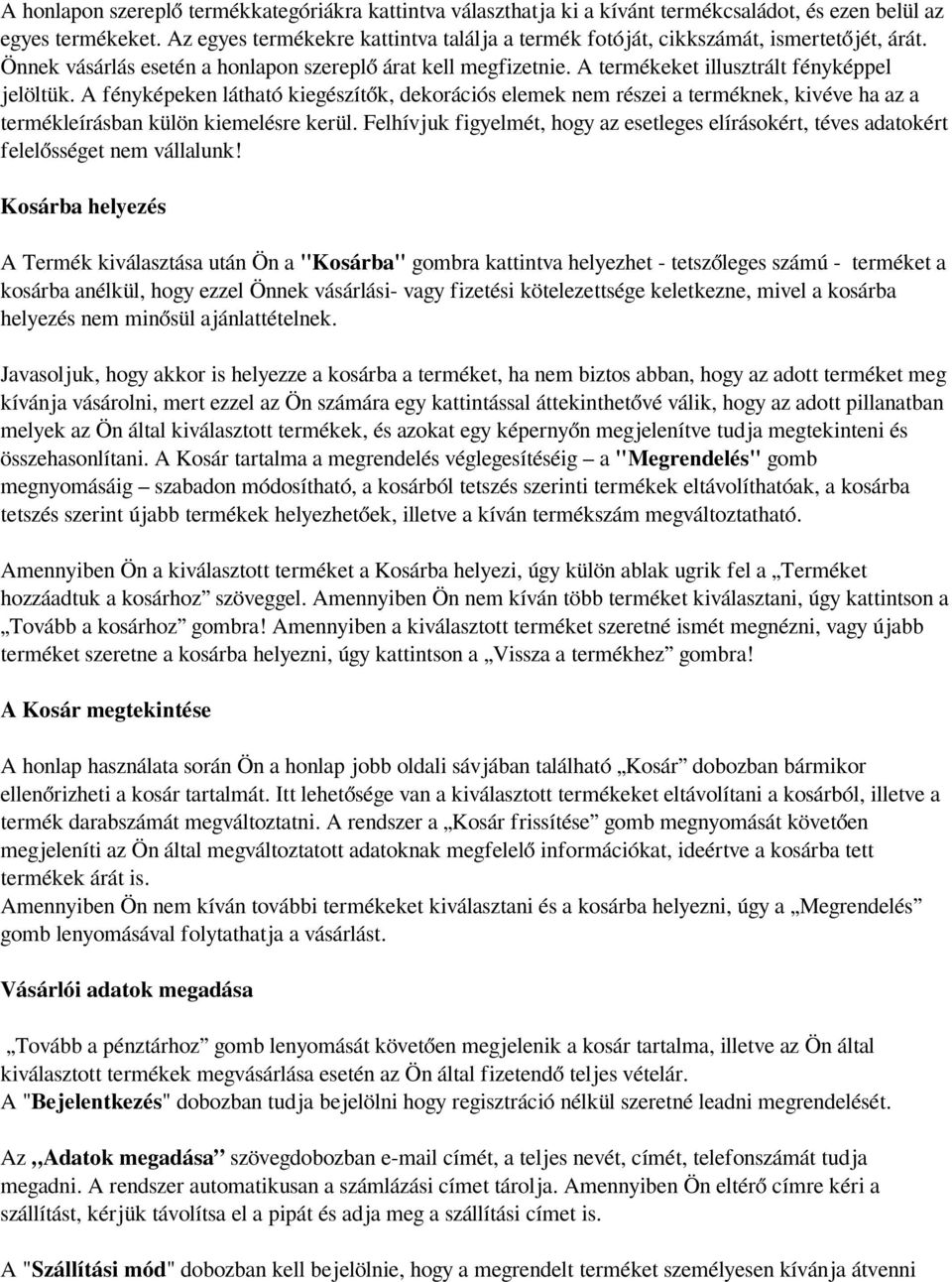 A fényképeken látható kiegészítők, dekorációs elemek nem részei a terméknek, kivéve ha az a termékleírásban külön kiemelésre kerül.