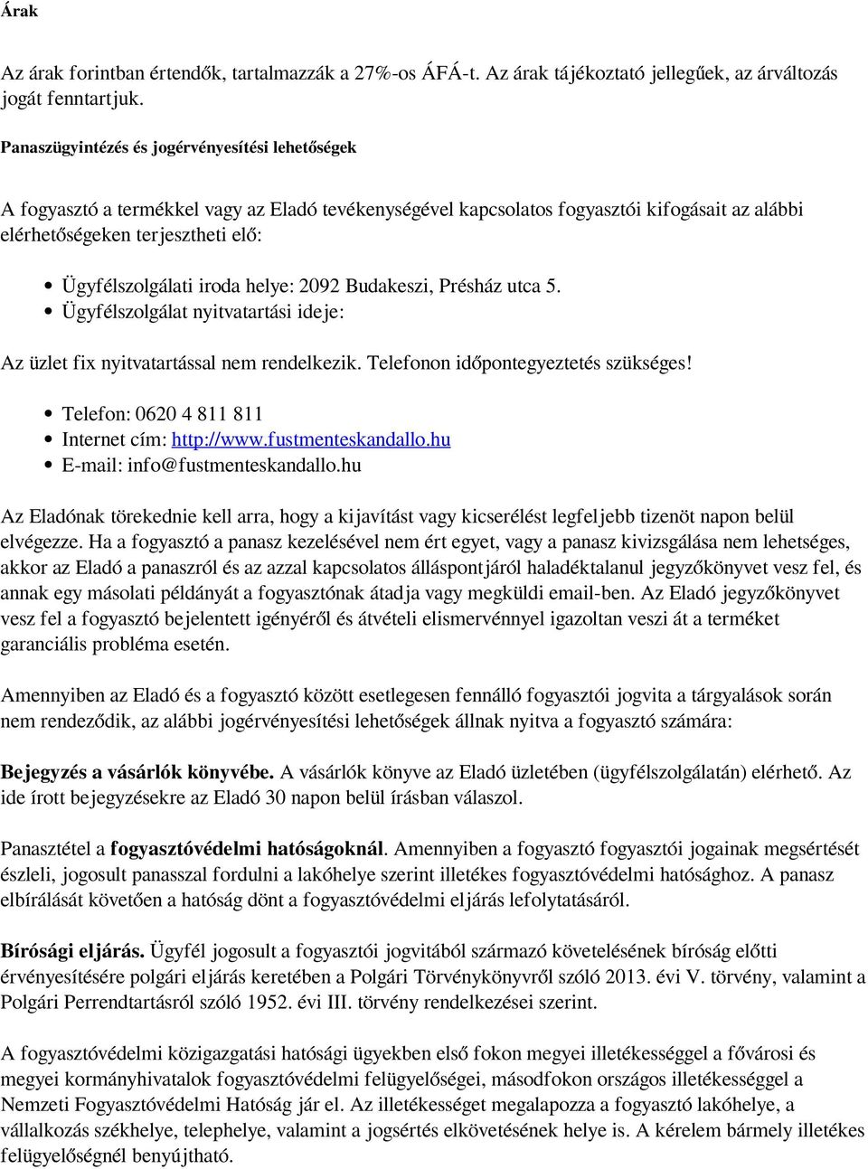 iroda helye: 2092 Budakeszi, Présház utca 5. Ügyfélszolgálat nyitvatartási ideje: Az üzlet fix nyitvatartással nem rendelkezik. Telefonon időpontegyeztetés szükséges!