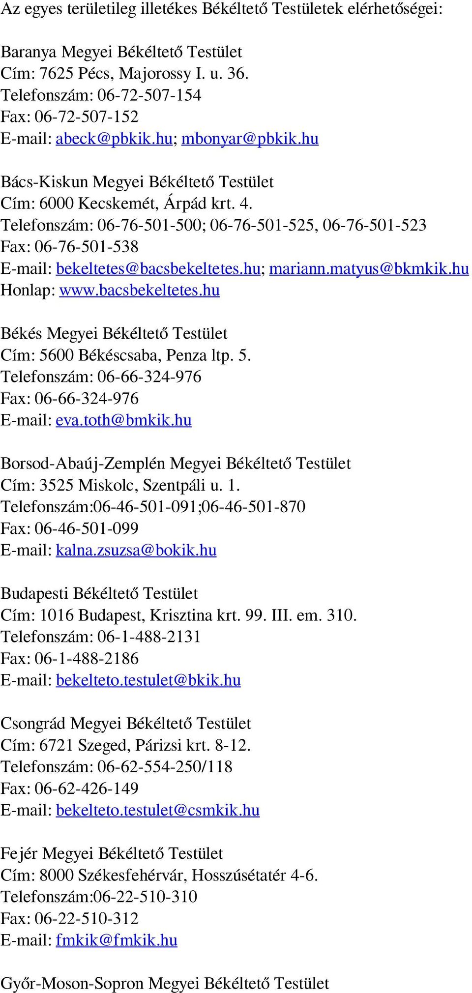 Telefonszám: 06-76-501-500; 06-76-501-525, 06-76-501-523 Fax: 06-76-501-538 E-mail: bekeltetes@bacsbekeltetes.hu; mariann.matyus@bkmkik.hu Honlap: www.bacsbekeltetes.hu Békés Megyei Békéltető Testület Cím: 5600 Békéscsaba, Penza ltp.