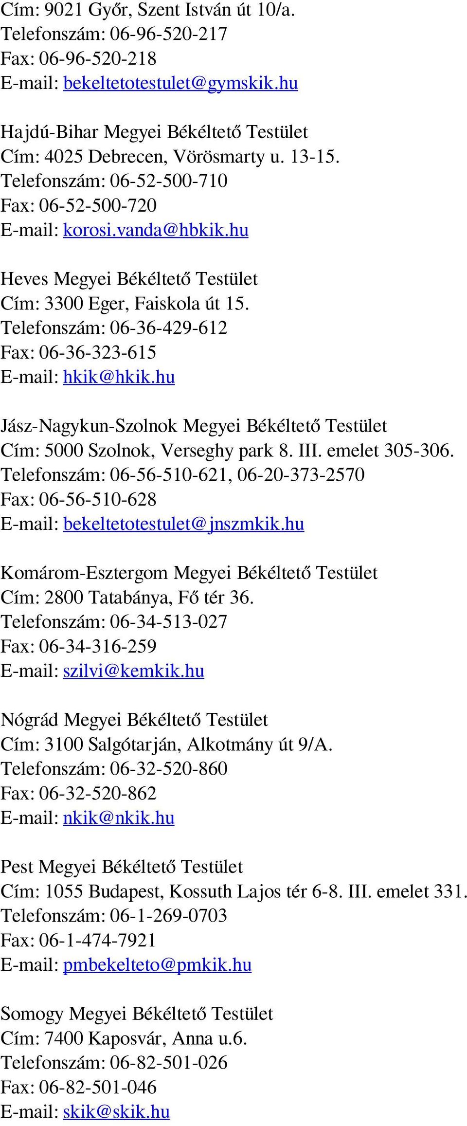 Telefonszám: 06-36-429-612 Fax: 06-36-323-615 E-mail: hkik@hkik.hu Jász-Nagykun-Szolnok Megyei Békéltető Testület Cím: 5000 Szolnok, Verseghy park 8. III. emelet 305-306.