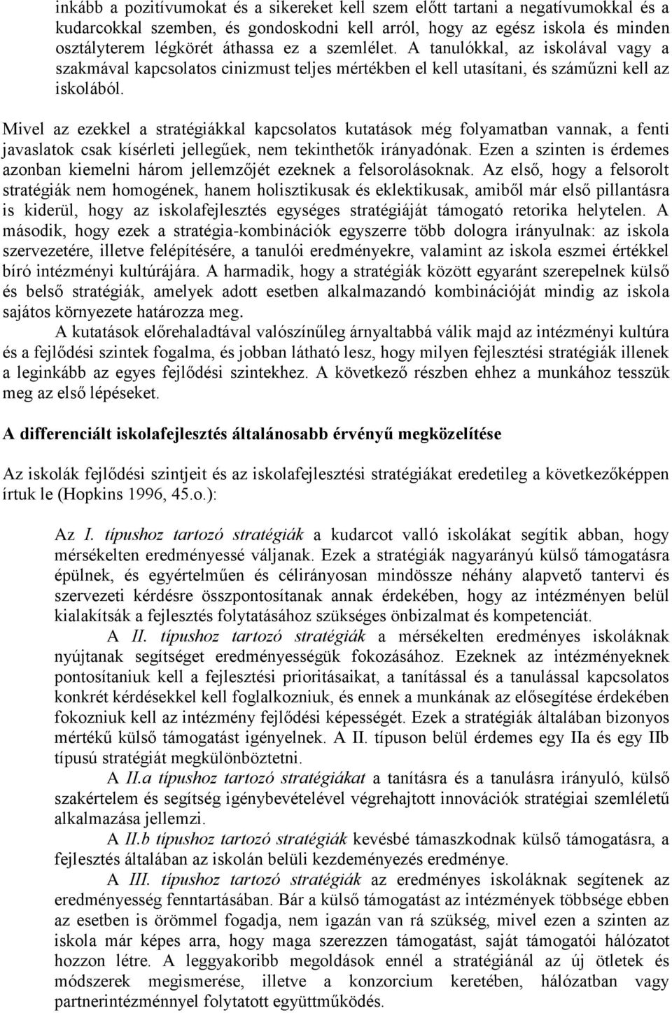 Mivel az ezekkel a stratégiákkal kapcsolatos kutatások még folyamatban vannak, a fenti javaslatok csak kísérleti jellegűek, nem tekinthetők irányadónak.