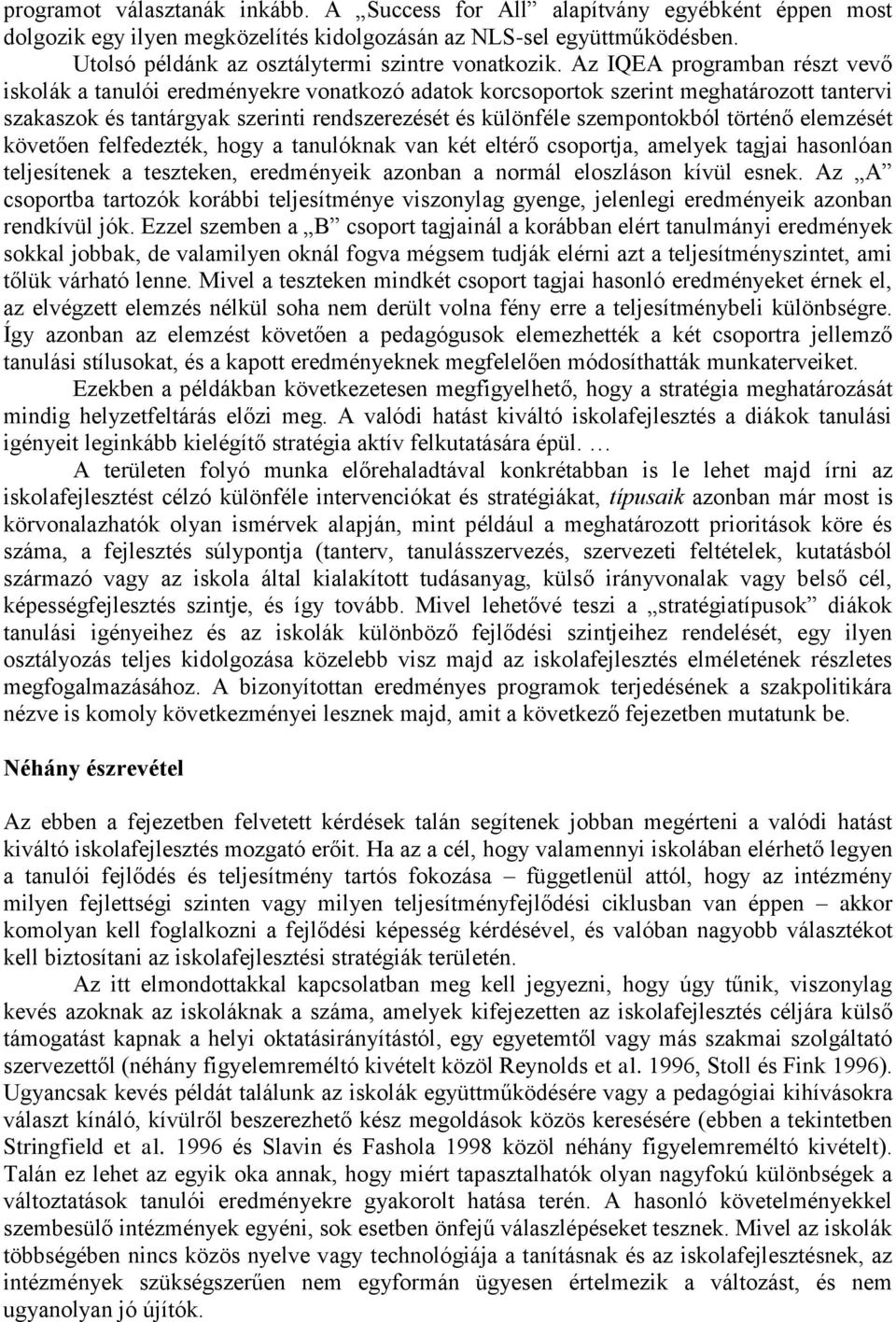 Az IQEA programban részt vevő iskolák a tanulói eredményekre vonatkozó adatok korcsoportok szerint meghatározott tantervi szakaszok és tantárgyak szerinti rendszerezését és különféle szempontokból