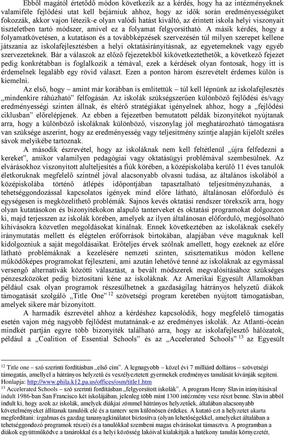 A másik kérdés, hogy a folyamatkövetésen, a kutatáson és a továbbképzések szervezésén túl milyen szerepet kellene játszania az iskolafejlesztésben a helyi oktatásirányításnak, az egyetemeknek vagy