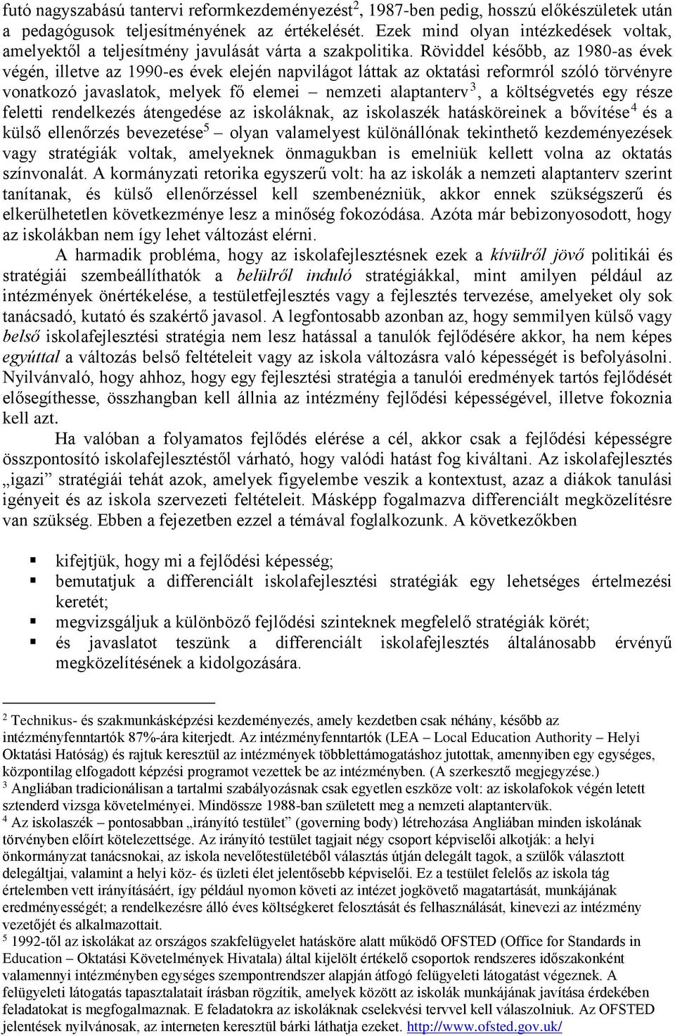 Röviddel később, az 1980-as évek végén, illetve az 1990-es évek elején napvilágot láttak az oktatási reformról szóló törvényre vonatkozó javaslatok, melyek fő elemei nemzeti alaptanterv 3, a