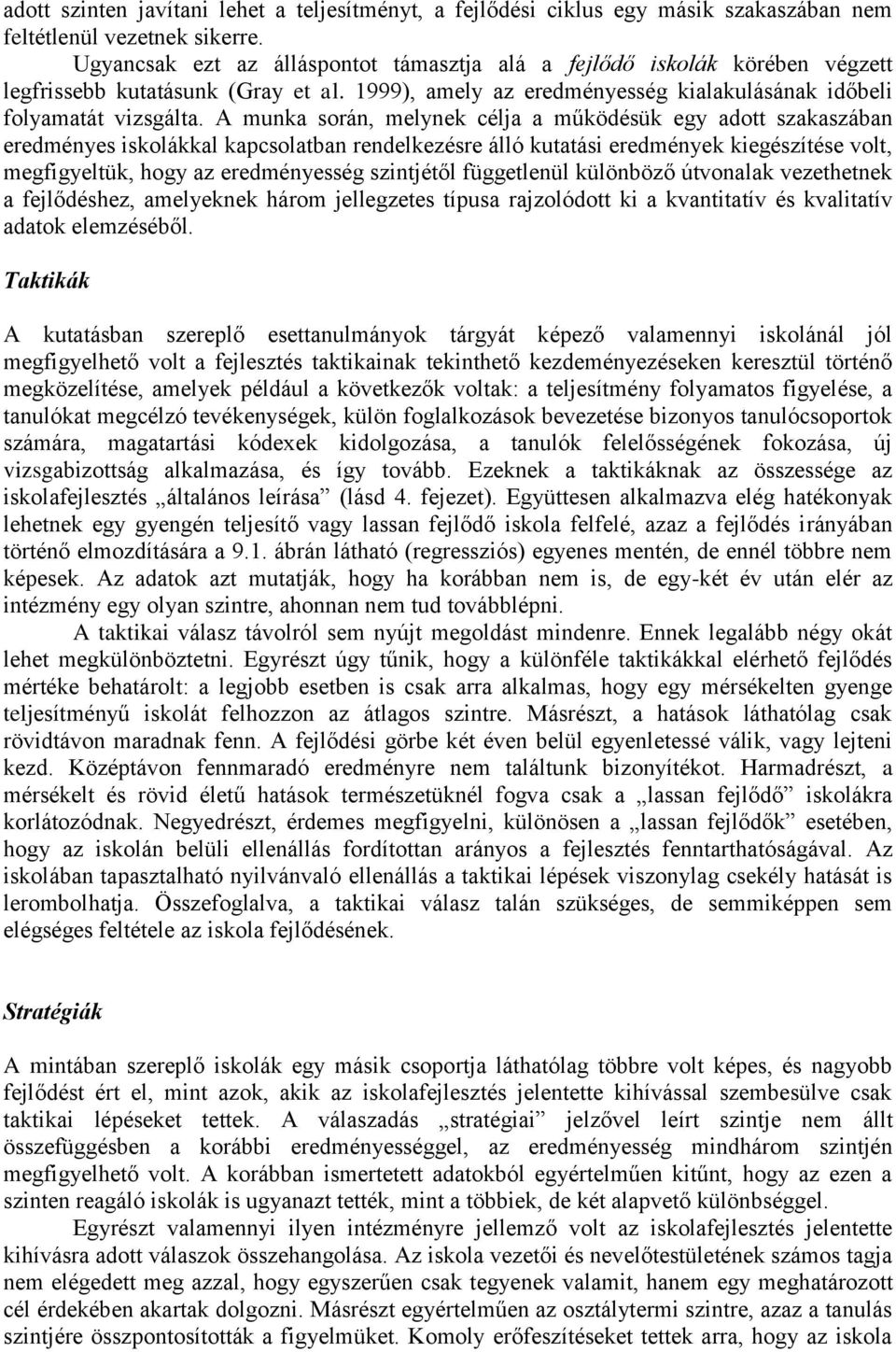 A munka során, melynek célja a működésük egy adott szakaszában eredményes iskolákkal kapcsolatban rendelkezésre álló kutatási eredmények kiegészítése volt, megfigyeltük, hogy az eredményesség