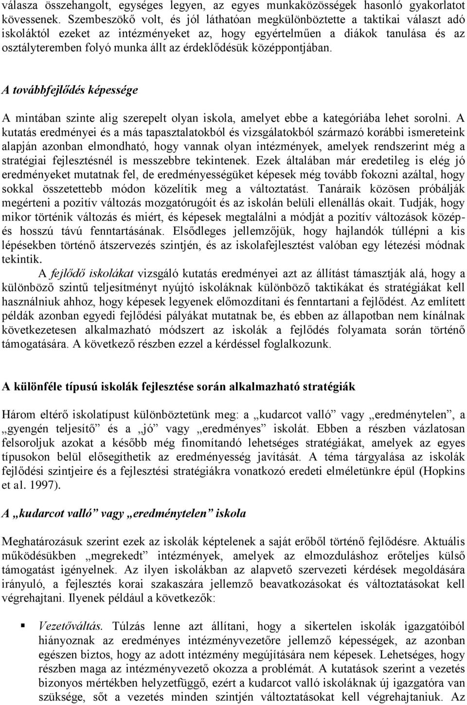 érdeklődésük középpontjában. A továbbfejlődés képessége A mintában szinte alig szerepelt olyan iskola, amelyet ebbe a kategóriába lehet sorolni.