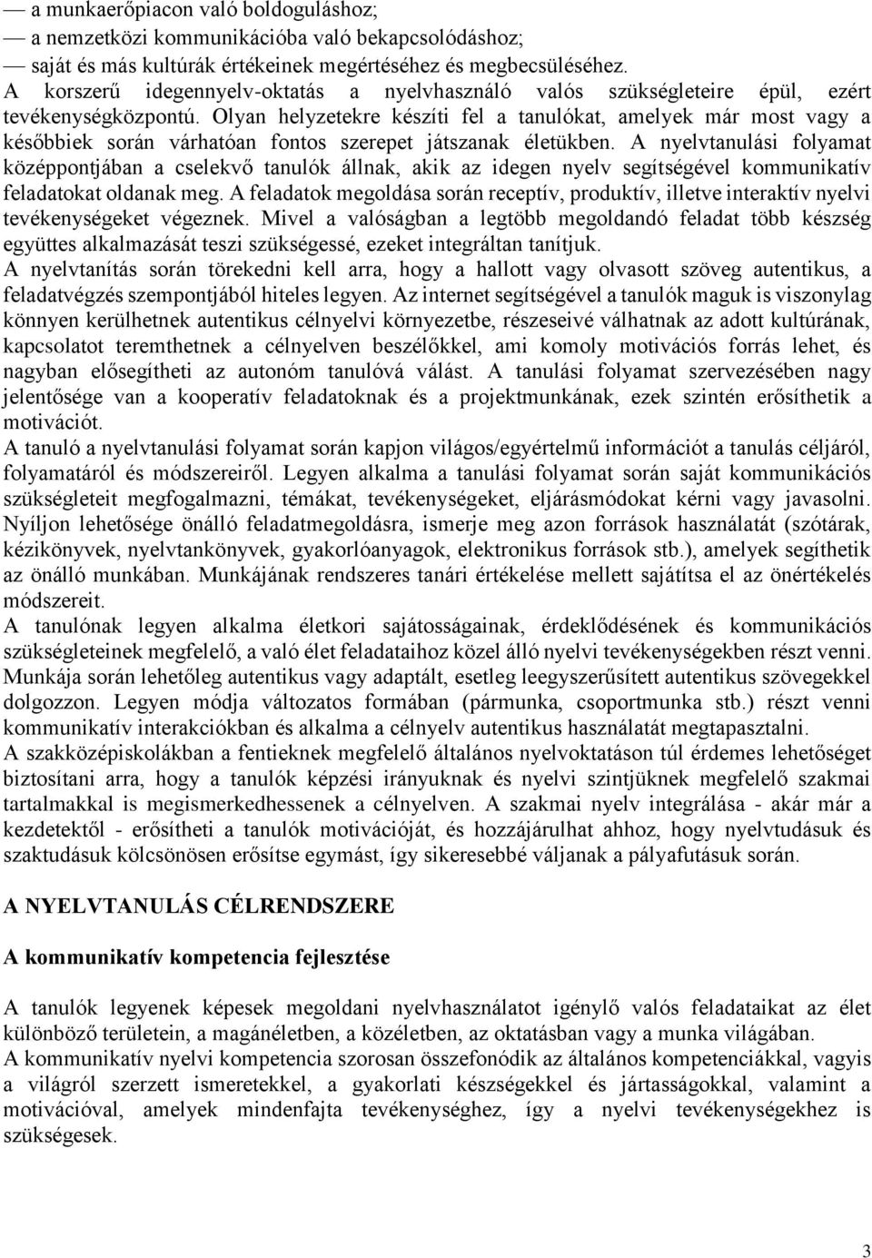 Olyan helyzetekre készíti fel a tanulókat, amelyek már most vagy a későbbiek során várhatóan fontos szerepet játszanak életükben.