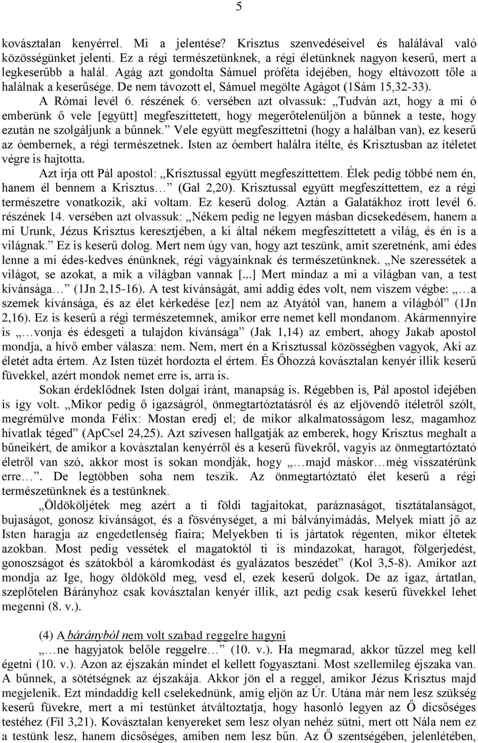 versében azt olvassuk: Tudván azt, hogy a mi ó emberünk ő vele [együtt] megfeszíttetett, hogy megerőtelenüljön a bűnnek a teste, hogy ezután ne szolgáljunk a bűnnek.