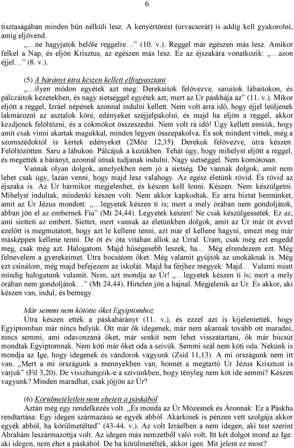 (5) A bárányt útra készen kellett elfogyasztani ilyen módon egyétek azt meg: Derekaitok felövezve, saruitok lábaitokon, és pálczáitok kezetekben, és nagy sietséggel egyétek azt; mert az Úr páskhája