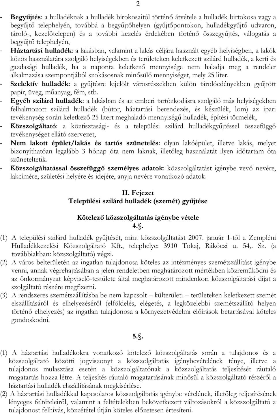 közös használatára szolgáló helyiségekben és területeken keletkezett szilárd hulladék, a kerti és gazdasági hulladék, ha a naponta keletkező mennyisége nem haladja meg a rendelet alkalmazása