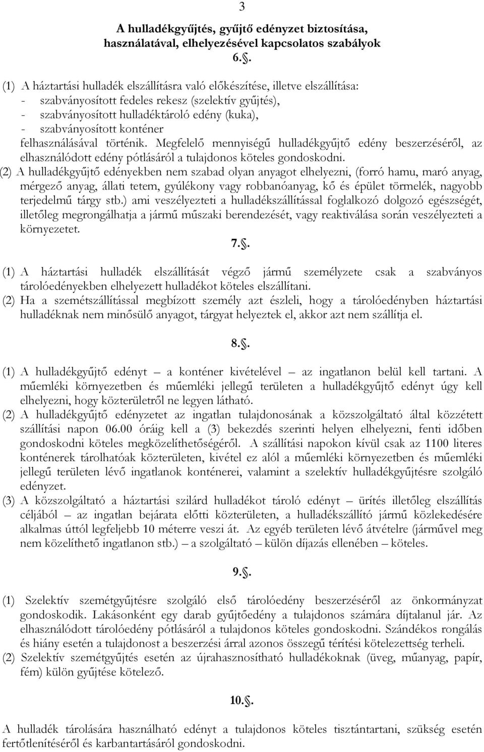 szabványosított konténer felhasználásával történik. Megfelelő mennyiségű hulladékgyűjtő edény beszerzéséről, az elhasználódott edény pótlásáról a tulajdonos köteles gondoskodni.