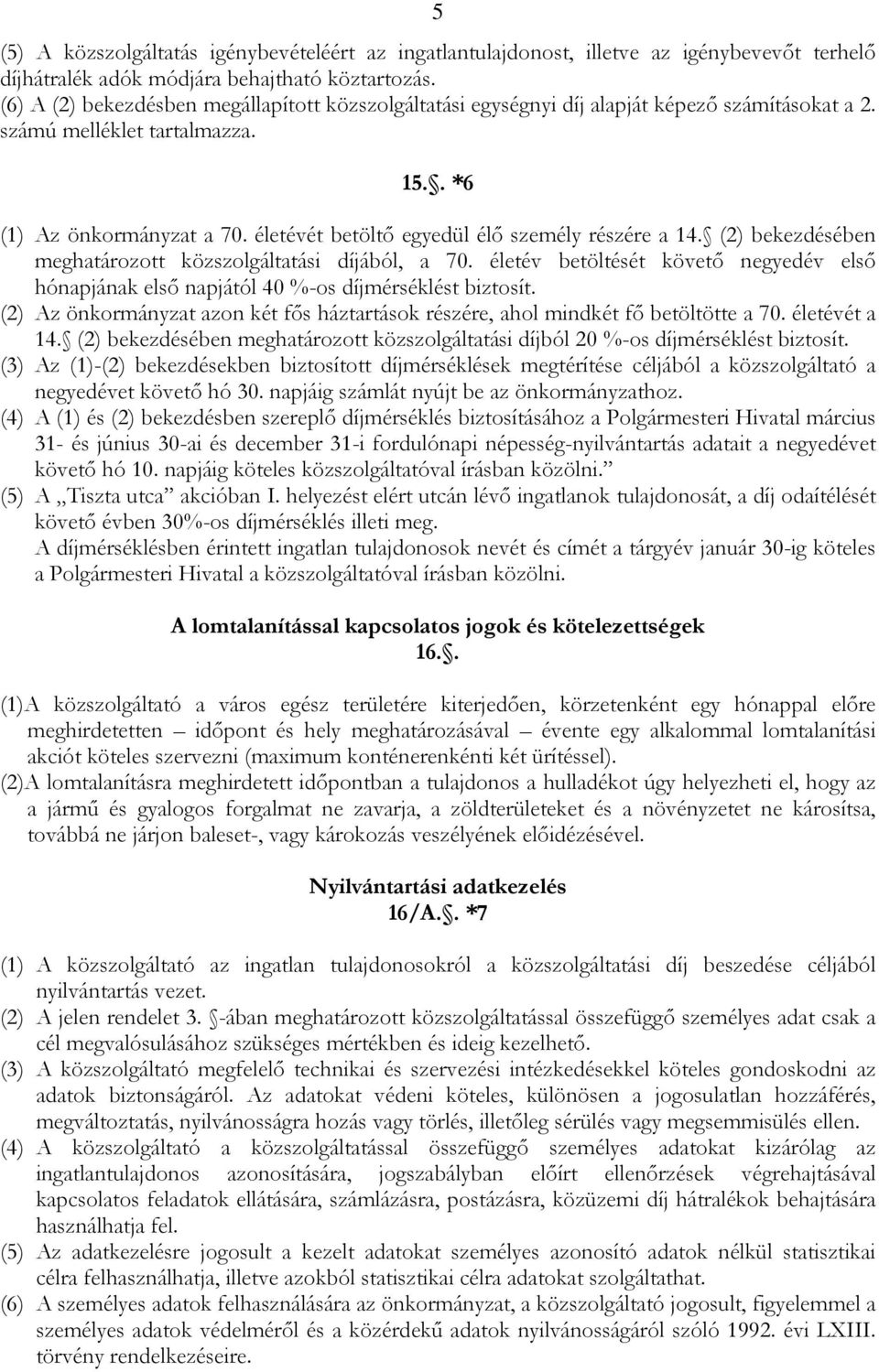 életévét betöltő egyedül élő személy részére a 14. (2) bekezdésében meghatározott közszolgáltatási díjából, a 70.