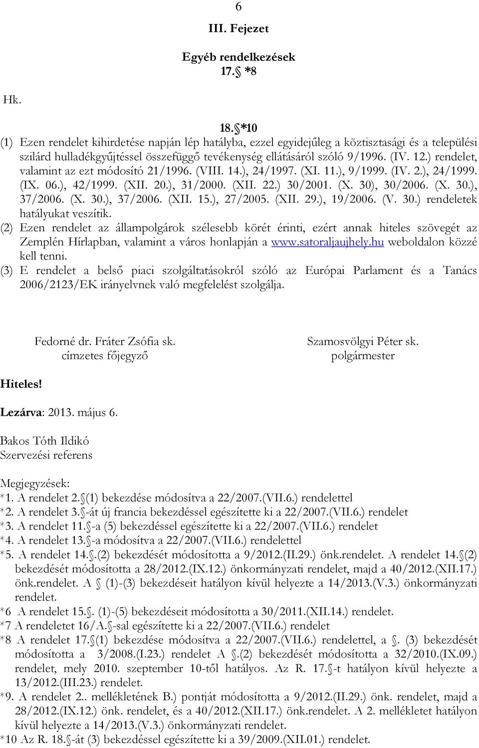 ) rendelet, valamint az ezt módosító 21/1996. (VIII. 14.), 24/1997. (XI. 11.), 9/1999. (IV. 2.), 24/1999. (IX. 06.), 42/1999. (XII. 20.), 31/2000. (XII. 22.) 30/2001. (X. 30), 30/2006. (X. 30.), 37/2006.