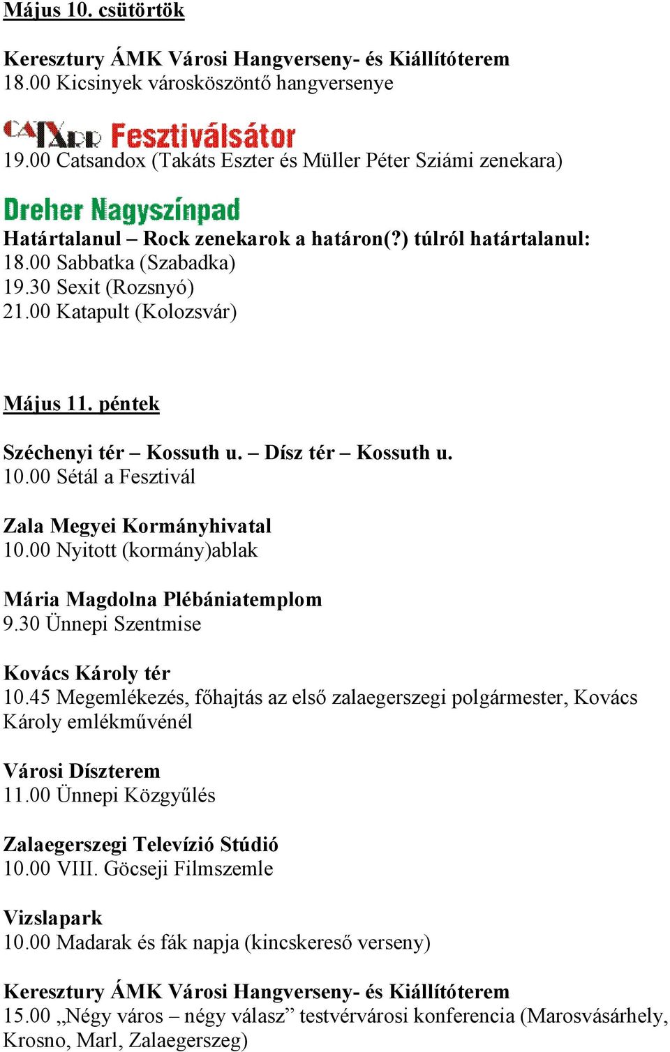 00 Katapult (Kolozsvár) Május 11. péntek Széchenyi tér Kossuth u. Dísz tér Kossuth u. 10.00 Sétál a Fesztivál Zala Megyei Kormányhivatal 10.00 Nyitott (kormány)ablak Mária Magdolna Plébániatemplom 9.