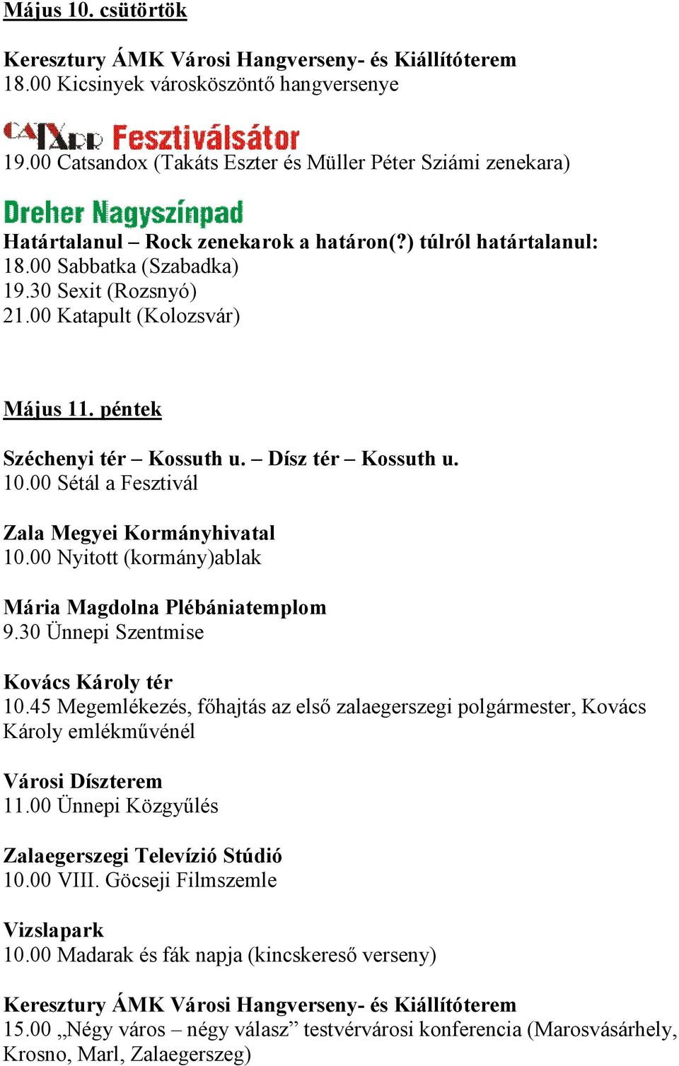 00 Katapult (Kolozsvár) Május 11. péntek Széchenyi tér Kossuth u. Dísz tér Kossuth u. 10.00 Sétál a Fesztivál Zala Megyei Kormányhivatal 10.00 Nyitott (kormány)ablak Mária Magdolna Plébániatemplom 9.