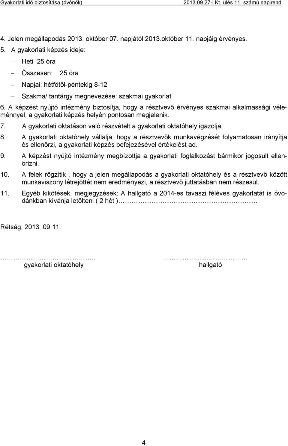 A képzést nyújtó intézmény biztosítja, hogy a résztvevő érvényes szakmai alkalmassági véleménnyel, a gyakorlati képzés helyén pontosan megjelenik. 7.