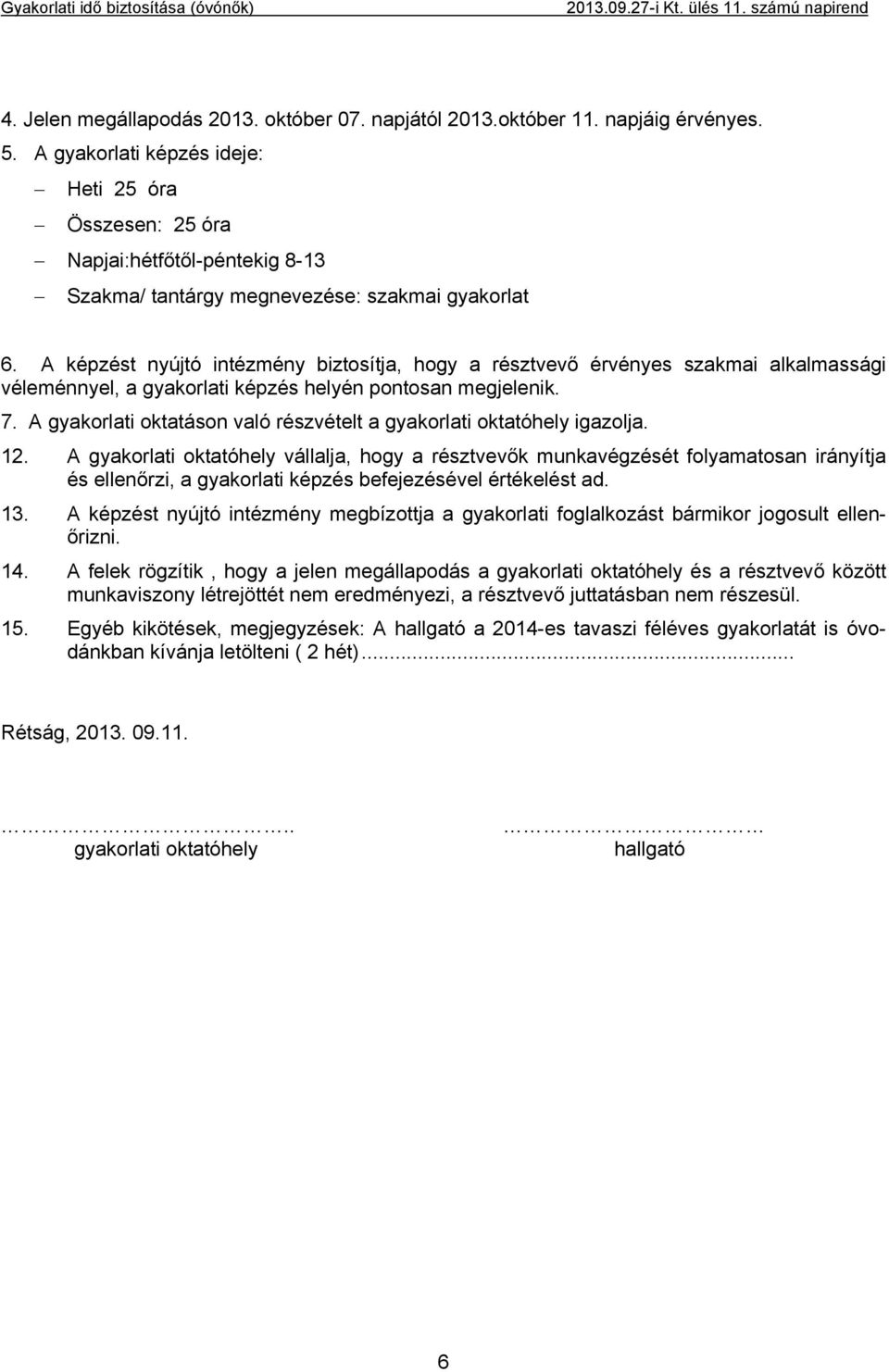 A képzést nyújtó intézmény biztosítja, hogy a résztvevő érvényes szakmai alkalmassági véleménnyel, a gyakorlati képzés helyén pontosan megjelenik. 7.