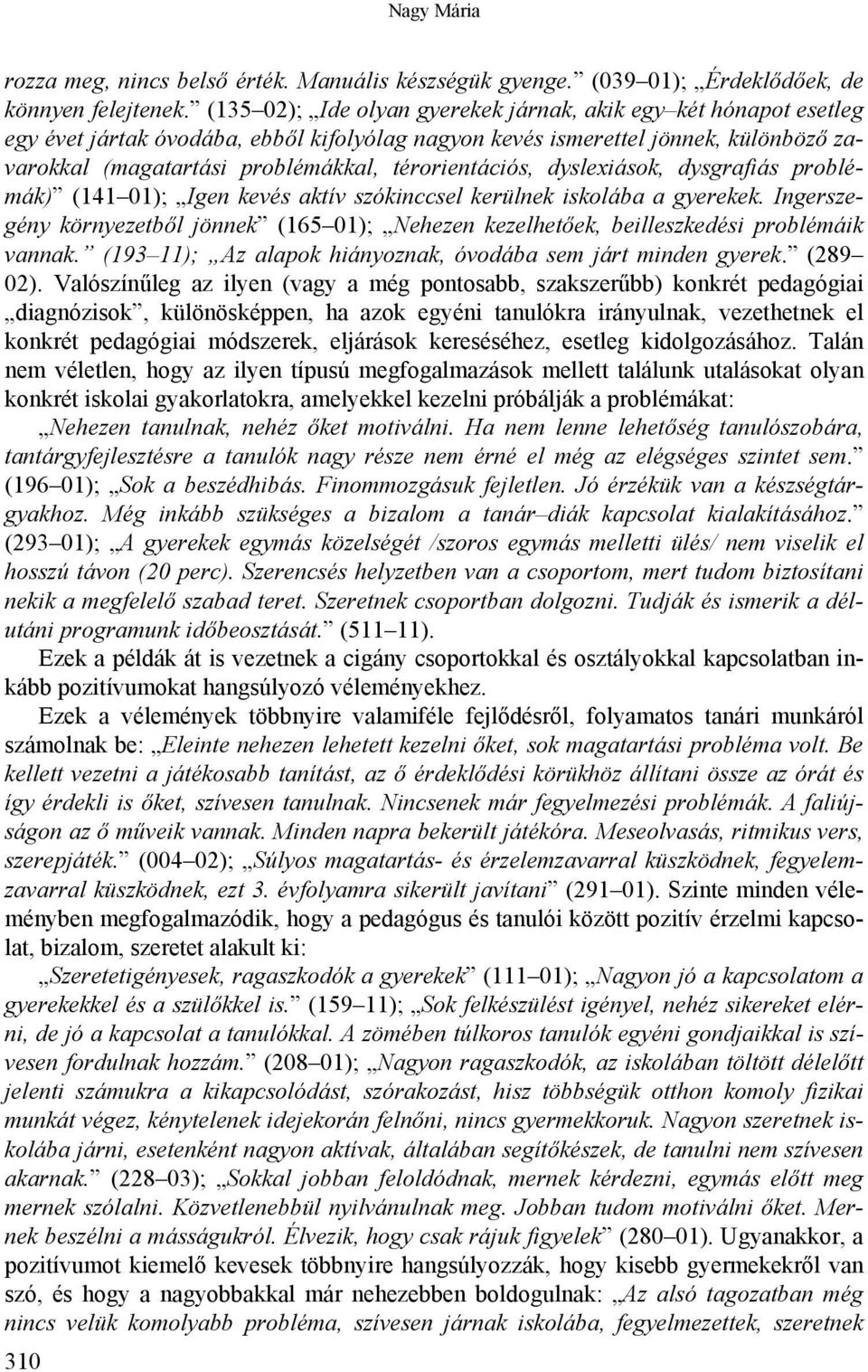 térorientációs, dyslexiások, dysgrafiás problémák) (141 01); Igen kevés aktív szókinccsel kerülnek iskolába a gyerekek.